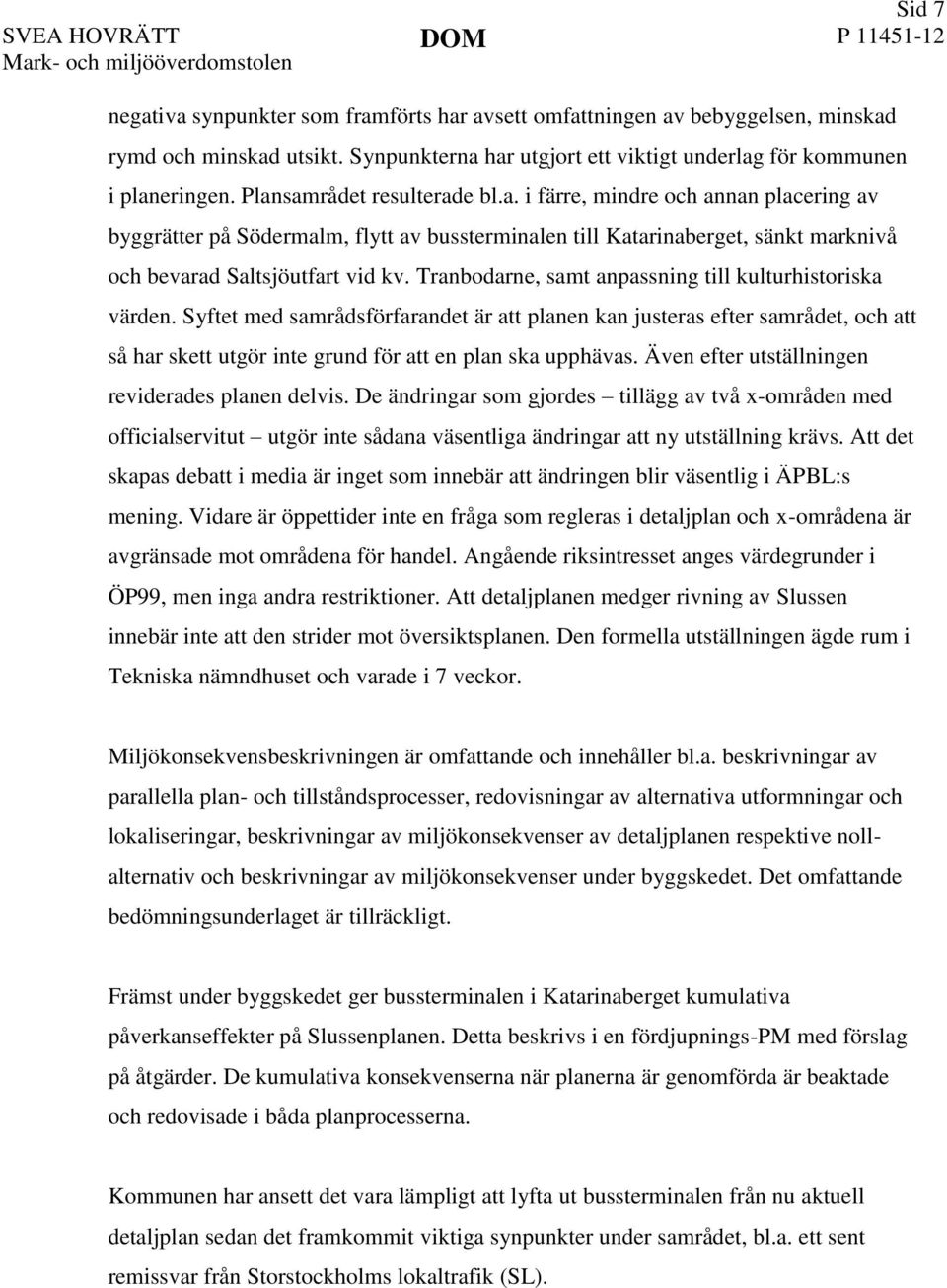 Tranbodarne, samt anpassning till kulturhistoriska värden. Syftet med samrådsförfarandet är att planen kan justeras efter samrådet, och att så har skett utgör inte grund för att en plan ska upphävas.