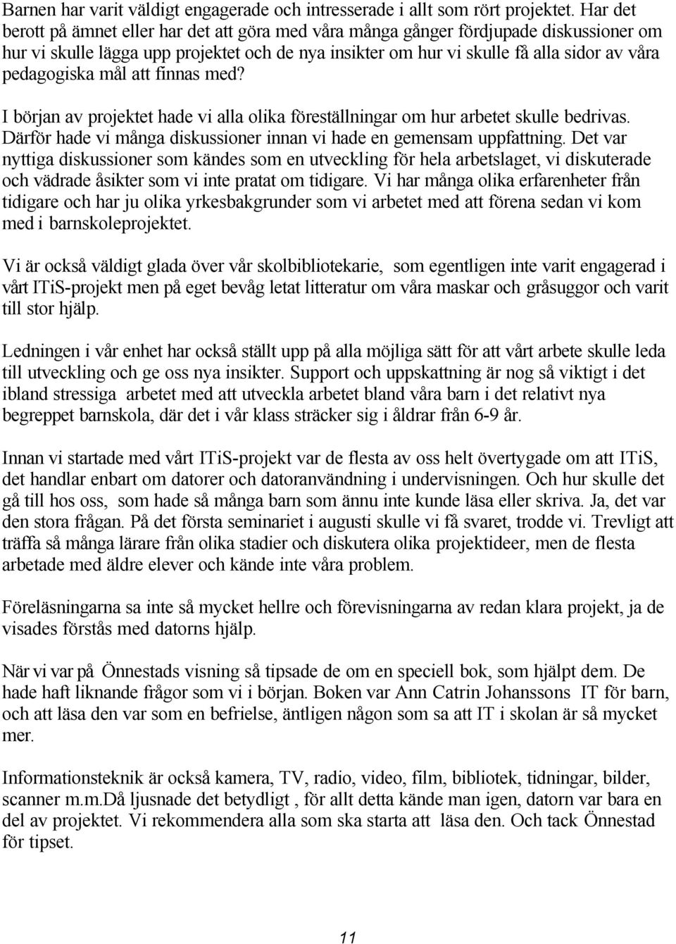 pedagogiska mål att finnas med? I början av projektet hade vi alla olika föreställningar om hur arbetet skulle bedrivas. Därför hade vi många diskussioner innan vi hade en gemensam uppfattning.