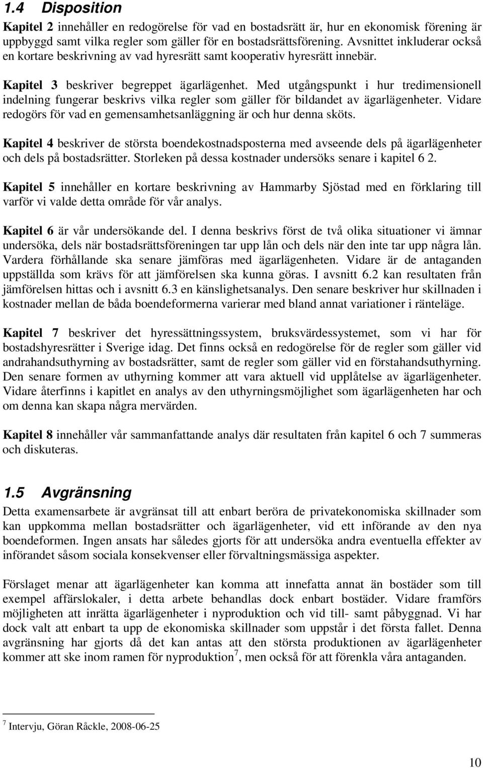 Med utgångspunkt i hur tredimensionell indelning fungerar beskrivs vilka regler som gäller för bildandet av ägarlägenheter. Vidare redogörs för vad en gemensamhetsanläggning är och hur denna sköts.