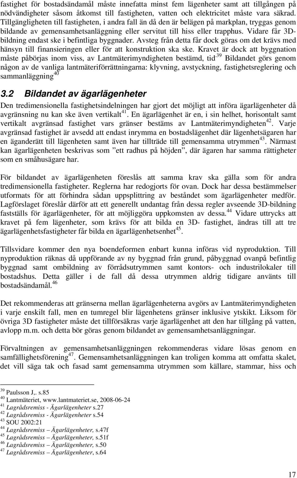 Vidare får 3Dbildning endast ske i befintliga byggnader. Avsteg från detta får dock göras om det krävs med hänsyn till finansieringen eller för att konstruktion ska ske.