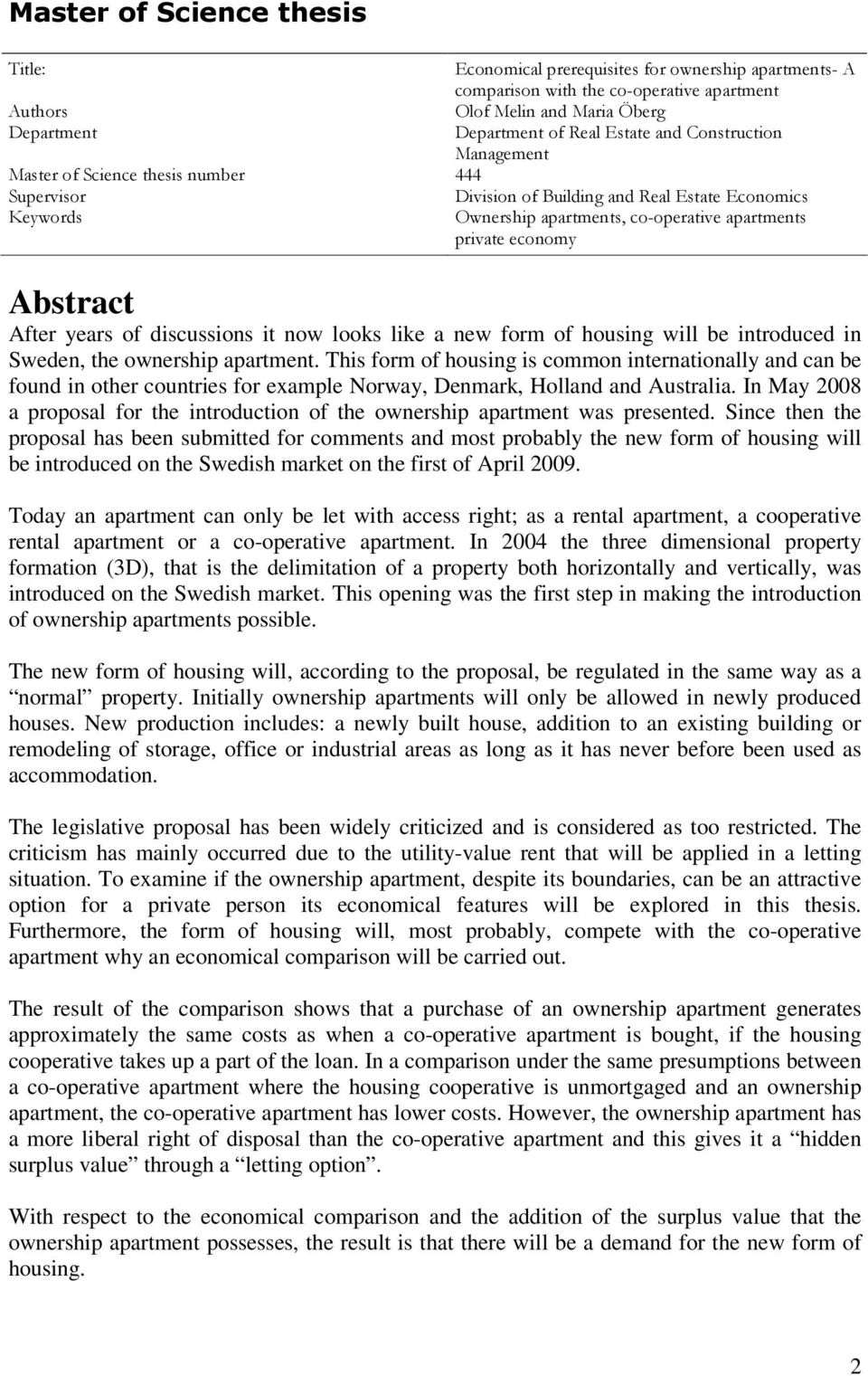 Abstract After years of discussions it now looks like a new form of housing will be introduced in Sweden, the ownership apartment.