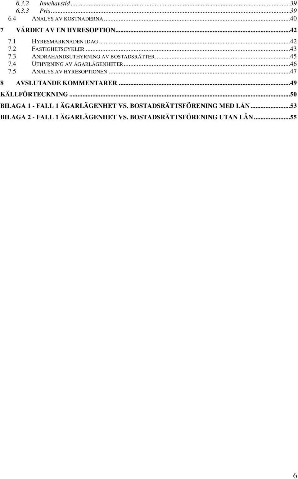 4 UTHYRNING AV ÄGARLÄGENHETER...46 7.5 ANALYS AV HYRESOPTIONEN...47 8 AVSLUTANDE KOMMENTARER...49 KÄLLFÖRTECKNING.