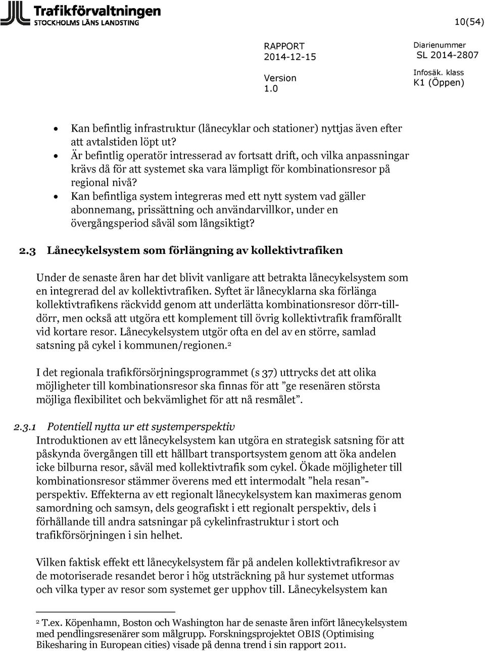 Kan befintliga system integreras med ett nytt system vad gäller abonnemang, prissättning och användarvillkor, under en övergångsperiod såväl som långsiktigt? 2.