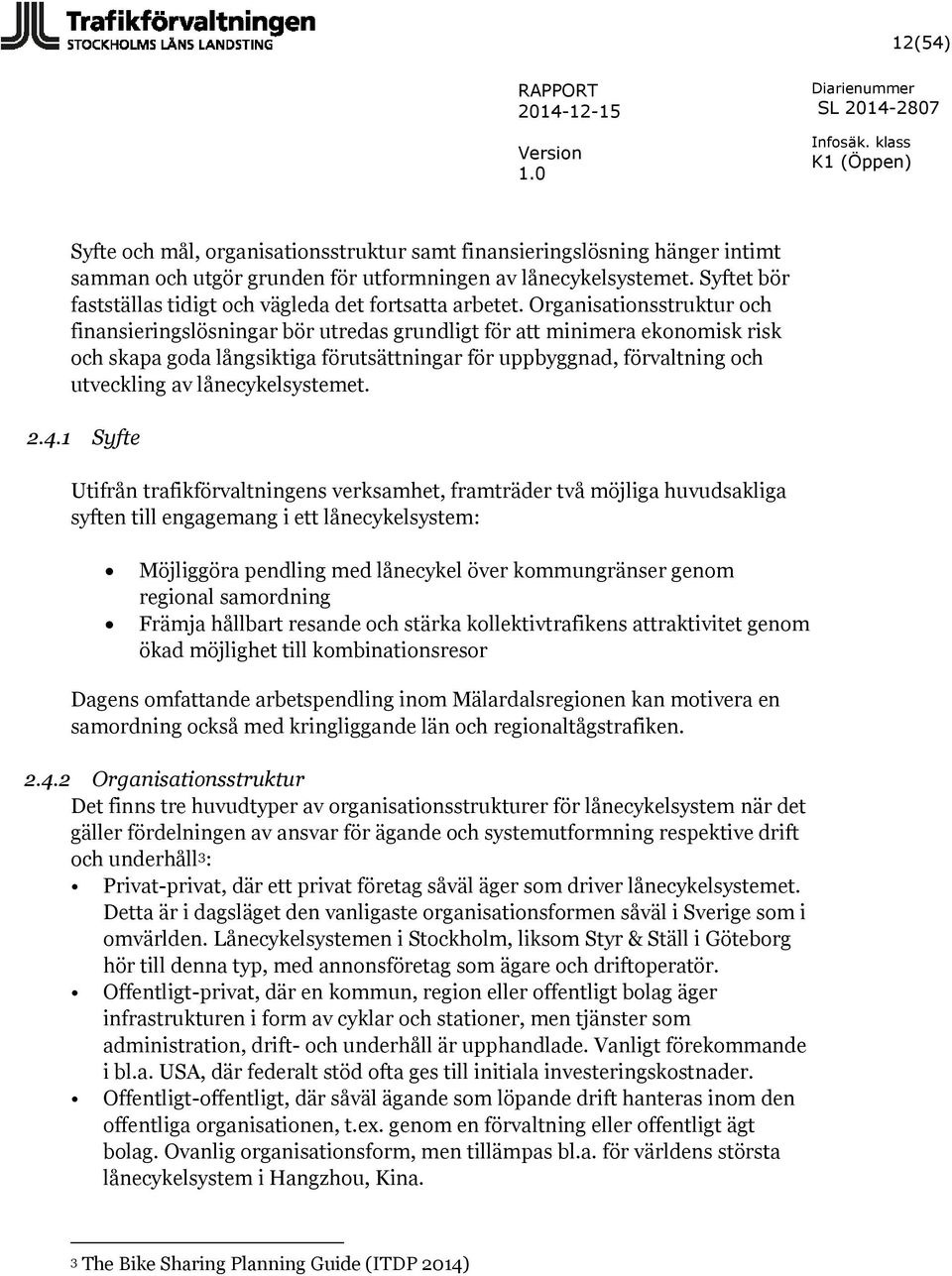 Organisationsstruktur och finansieringslösningar bör utredas grundligt för att minimera ekonomisk risk och skapa goda långsiktiga förutsättningar för uppbyggnad, förvaltning och utveckling av