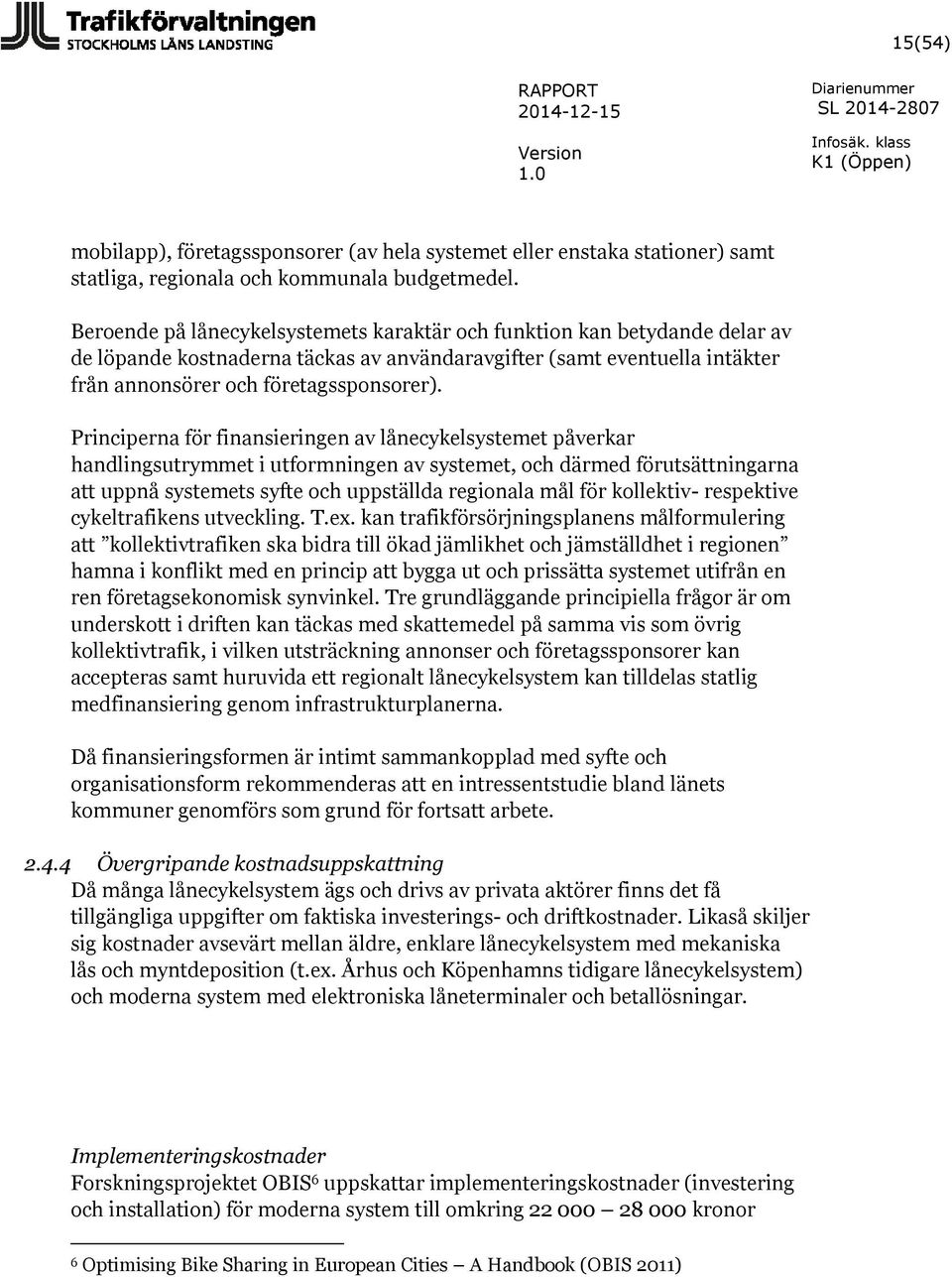 Principerna för finansieringen av lånecykelsystemet påverkar handlingsutrymmet i utformningen av systemet, och därmed förutsättningarna att uppnå systemets syfte och uppställda regionala mål för