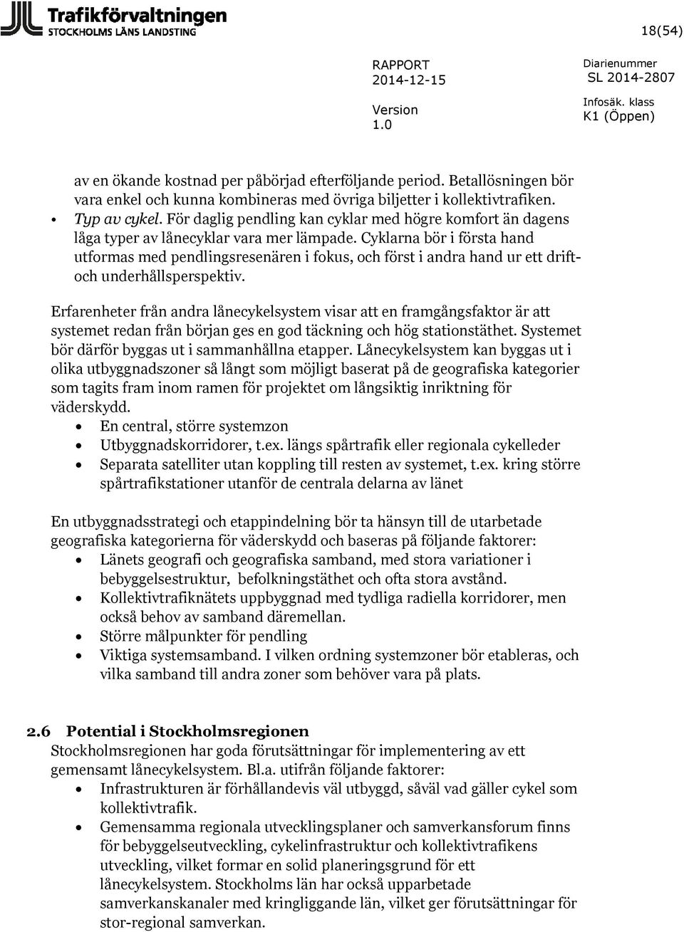 Cyklarna bör i första hand utformas med pendlingsresenären i fokus, och först i andra hand ur ett driftoch underhållsperspektiv.