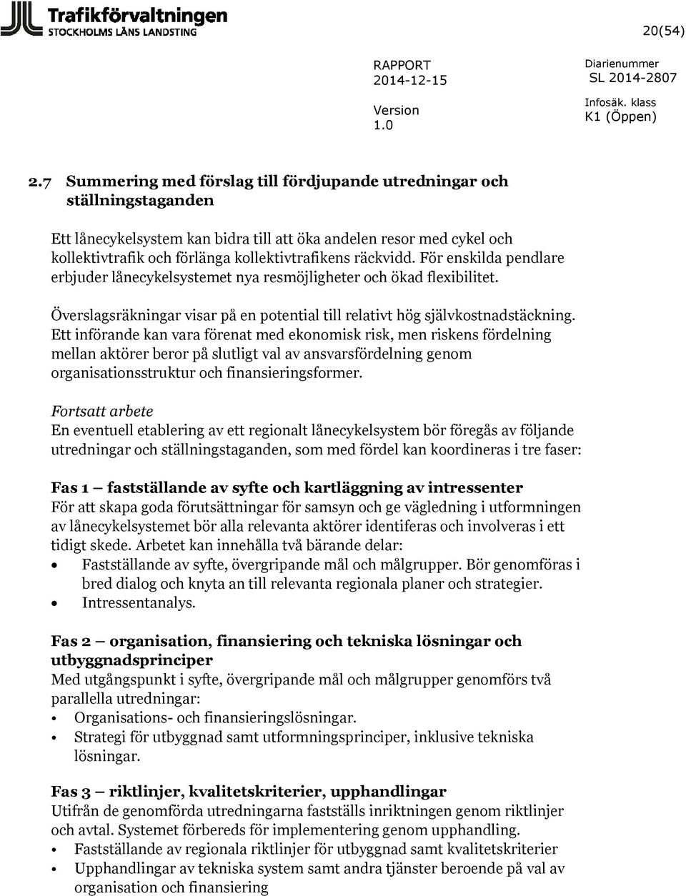 räckvidd. För enskilda pendlare erbjuder lånecykelsystemet nya resmöjligheter och ökad flexibilitet. Överslagsräkningar visar på en potential till relativt hög självkostnadstäckning.