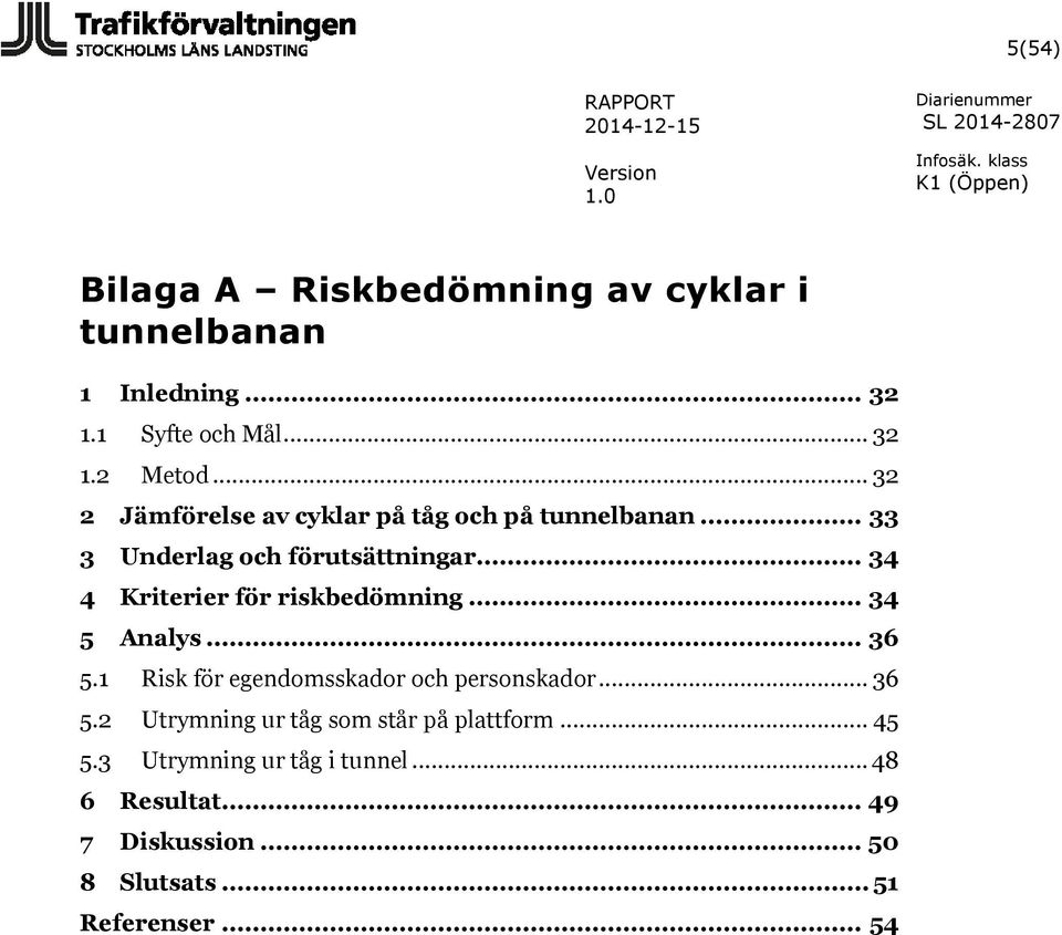 .. 34 4 Kriterier för riskbedömning... 34 5 Analys... 36 5.1 Risk för egendomsskador och personskador... 36 5.2 Utrymning ur tåg som står på plattform.