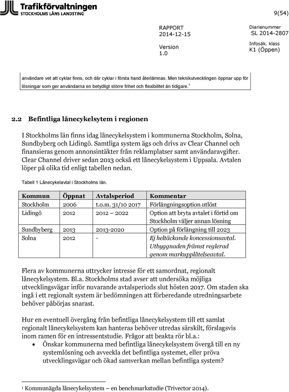 2 Befintliga lånecykelsytem i regionen I Stockholms län finns idag lånecykelsystem i kommunerna Stockholm, Solna, Sundbyberg och Lidingö.