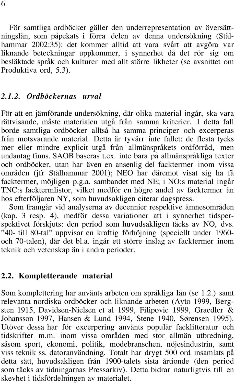 1.2. Ordböckernas urval För att en jämförande undersökning, där olika material ingår, ska vara rättvisande, måste materialen utgå från samma kriterier.