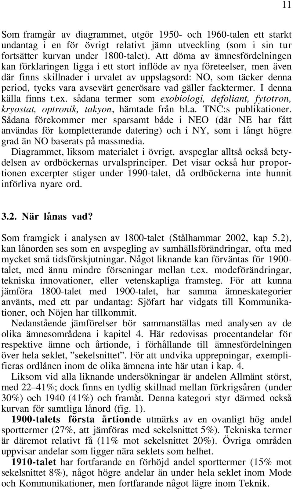 generösare vad gäller facktermer. I denna källa finns t.ex. sådana termer som exobiologi, defoliant, fytotron, kryostat, optronik, takyon, hämtade från bl.a. TNC:s publikationer.