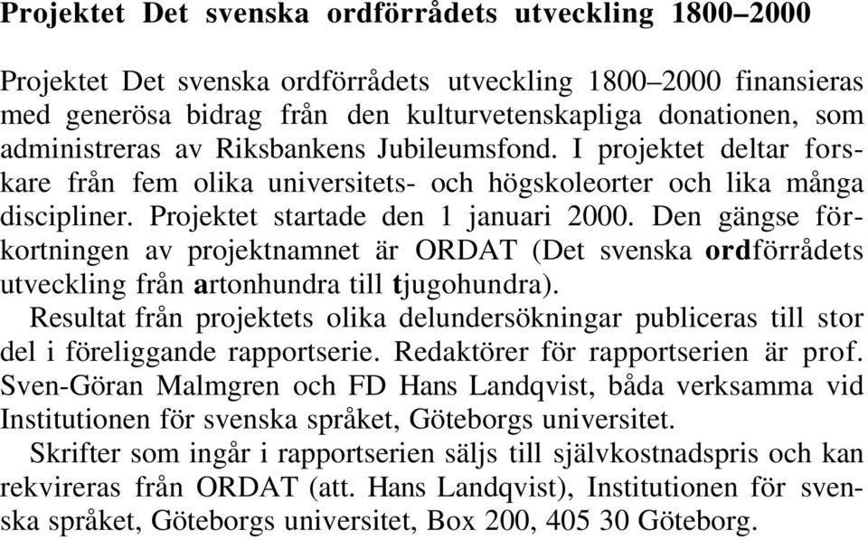 Den gängse förkortningen av projektnamnet är ORDAT (Det svenska ordförrådets utveckling från artonhundra till tjugohundra).