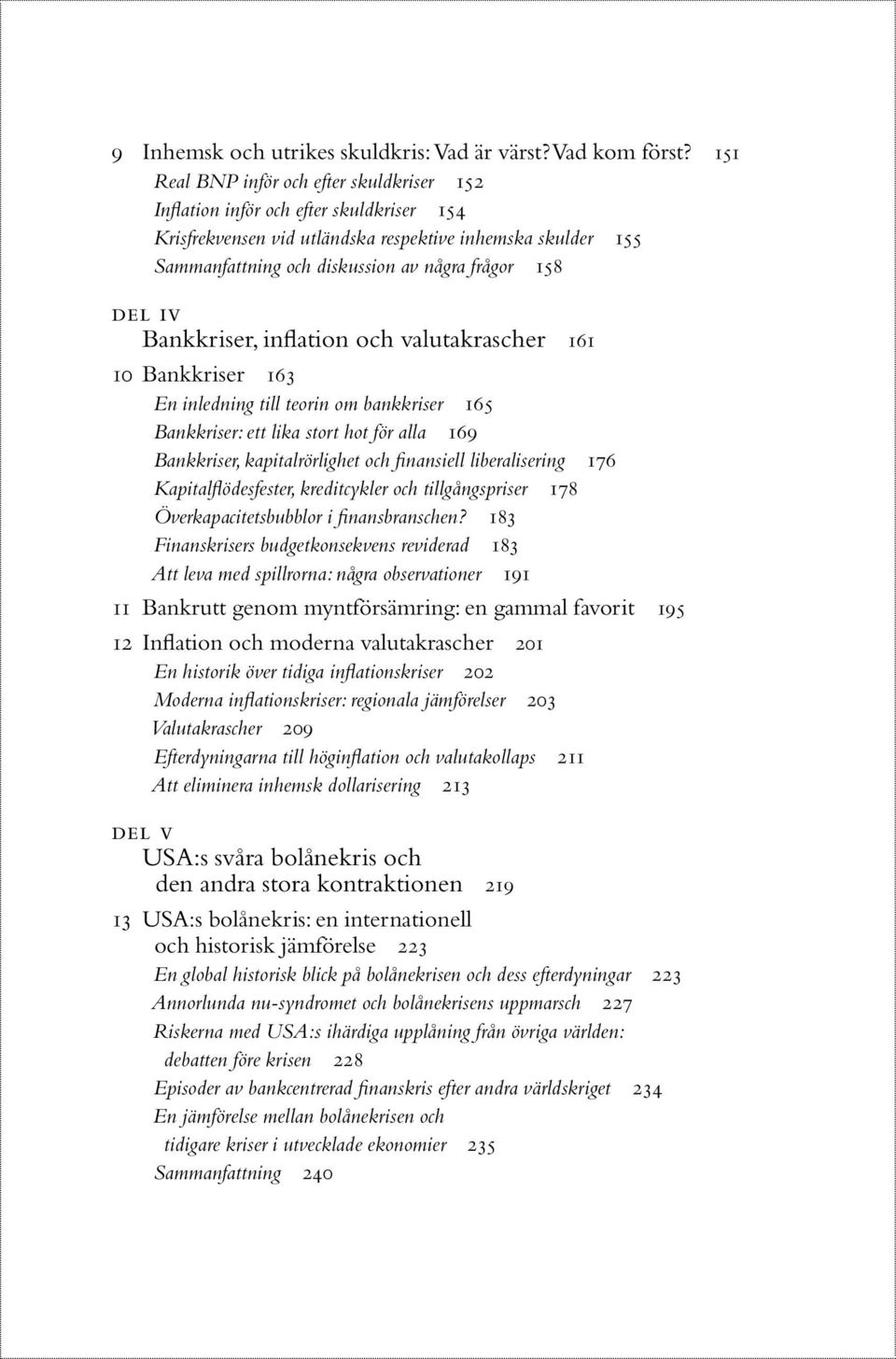 del iv Bankkriser, inflation och valutakrascher 161 10 Bankkriser 163 En inledning till teorin om bankkriser 165 Bankkriser: ett lika stort hot för alla 169 Bankkriser, kapitalrörlighet och