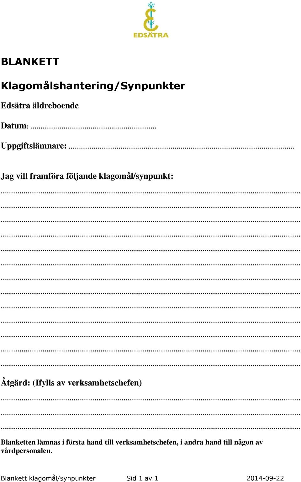 Jag vill framföra följande klagomål/synpunkt: Åtgärd: (Ifylls av