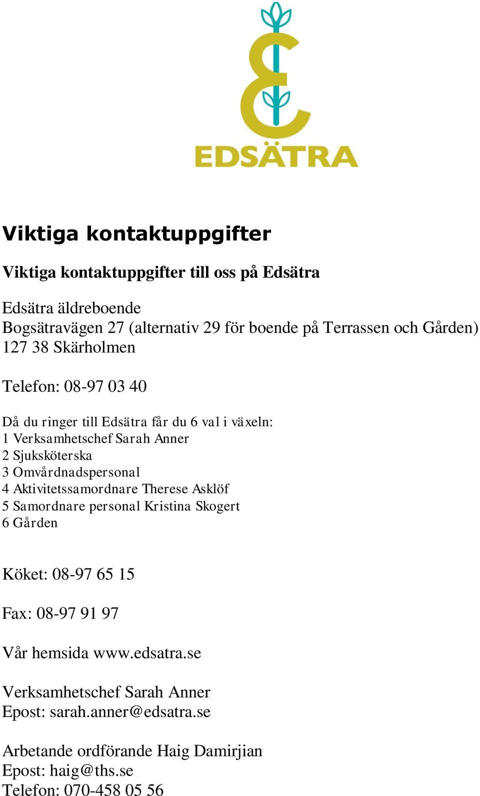 Omvårdnadspersonal 4 Aktivitetssamordnare Therese Asklöf 5 Samordnare personal Kristina Skogert 6 Gården Köket: 08-97 65 15 Fax: 08-97 91 97 Vår