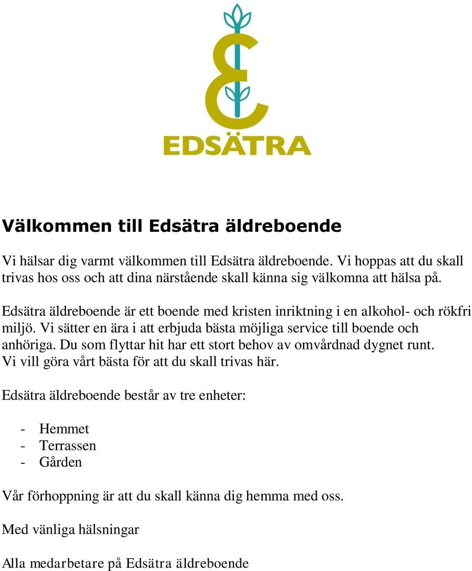 Edsätra äldreboende är ett boende med kristen inriktning i en alkohol- och rökfri miljö. Vi sätter en ära i att erbjuda bästa möjliga service till boende och anhöriga.