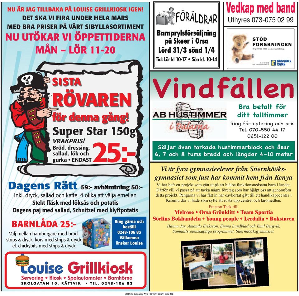 10-14 Vedkap med band Uthyres 073-075 02 99 SISTA RÖVAREN för denna gång! Super Star 150g VRAKPRIS! Bröd, dressing, sallad, lök och 25:- gurka ENDAST Dagens Rätt 59:- avhämtning 50:- Inkl.