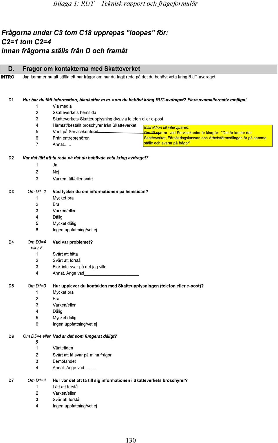 Flera svarsalternativ möjliga! 1 Via media 2 Skatteverkets hemsida 3 Skatteverkets Skatteupplysning dvs.