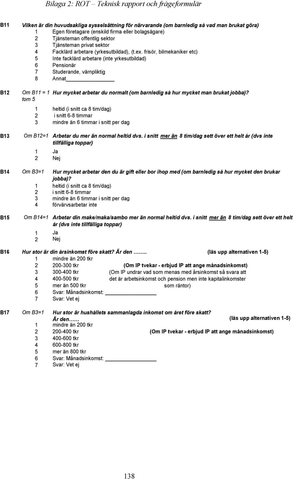 frisör, bilmekaniker etc) 5 Inte facklärd arbetare (inte yrkesutbildad) 6 Pensionär 7 Studerande, värnpliktig 8 Annat B12 Om B11 = 1 tom 5 Hur mycket arbetar du normalt (om barnledig så hur mycket