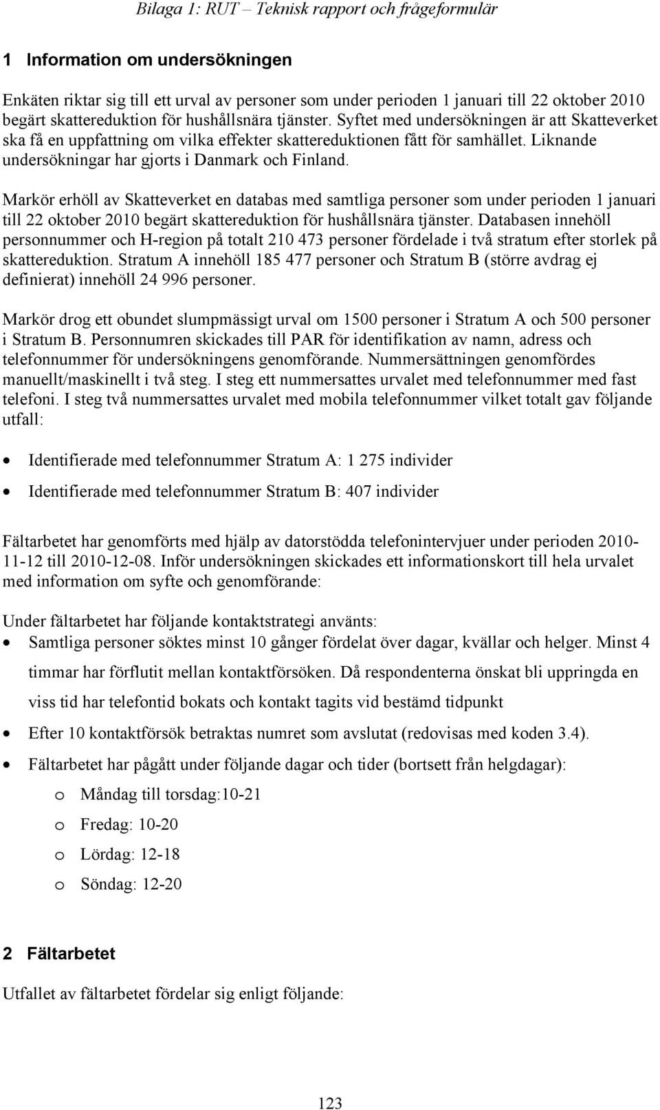 Liknande undersökningar har gjorts i Danmark och Finland.