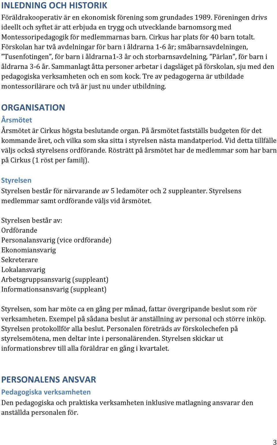 Förskolan har två avdelningar för barn i åldrarna 1-6 år; småbarnsavdelningen, Tusenfotingen, för barn i åldrarna1-3 år och storbarnsavdelning, Pärlan, för barn i åldrarna 3-6 år.