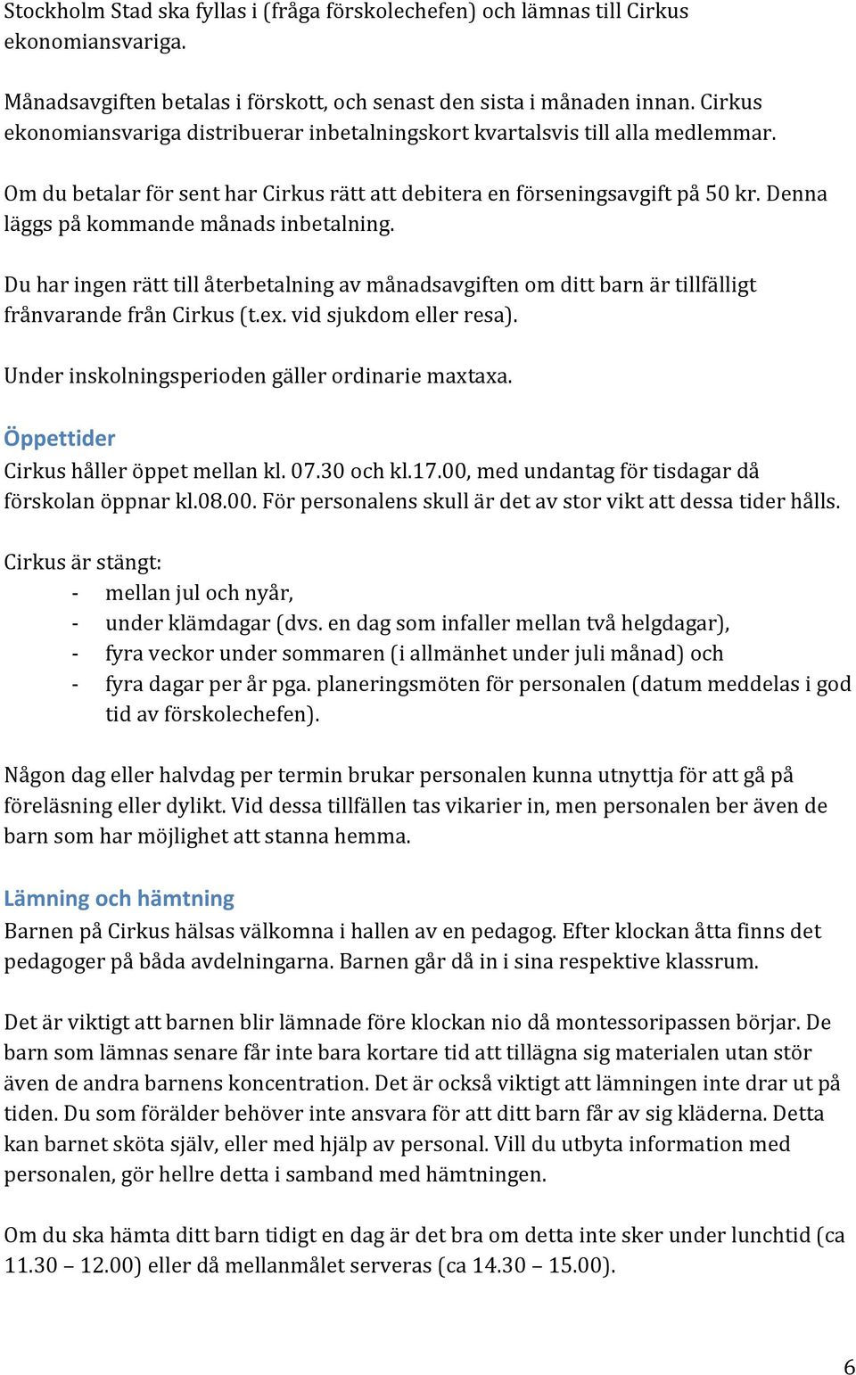 Denna läggs på kommande månads inbetalning. Du har ingen rätt till återbetalning av månadsavgiften om ditt barn är tillfälligt frånvarande från Cirkus (t.ex. vid sjukdom eller resa).