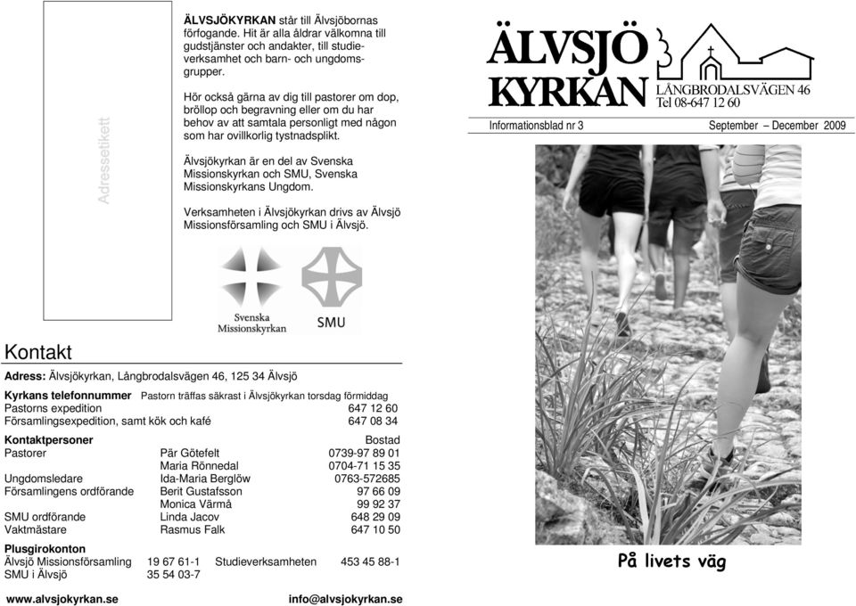 Informationsblad nr 3 September December 2009 Älvsjökyrkan är en del av Svenska Missionskyrkan och SMU, Svenska Missionskyrkans Ungdom.