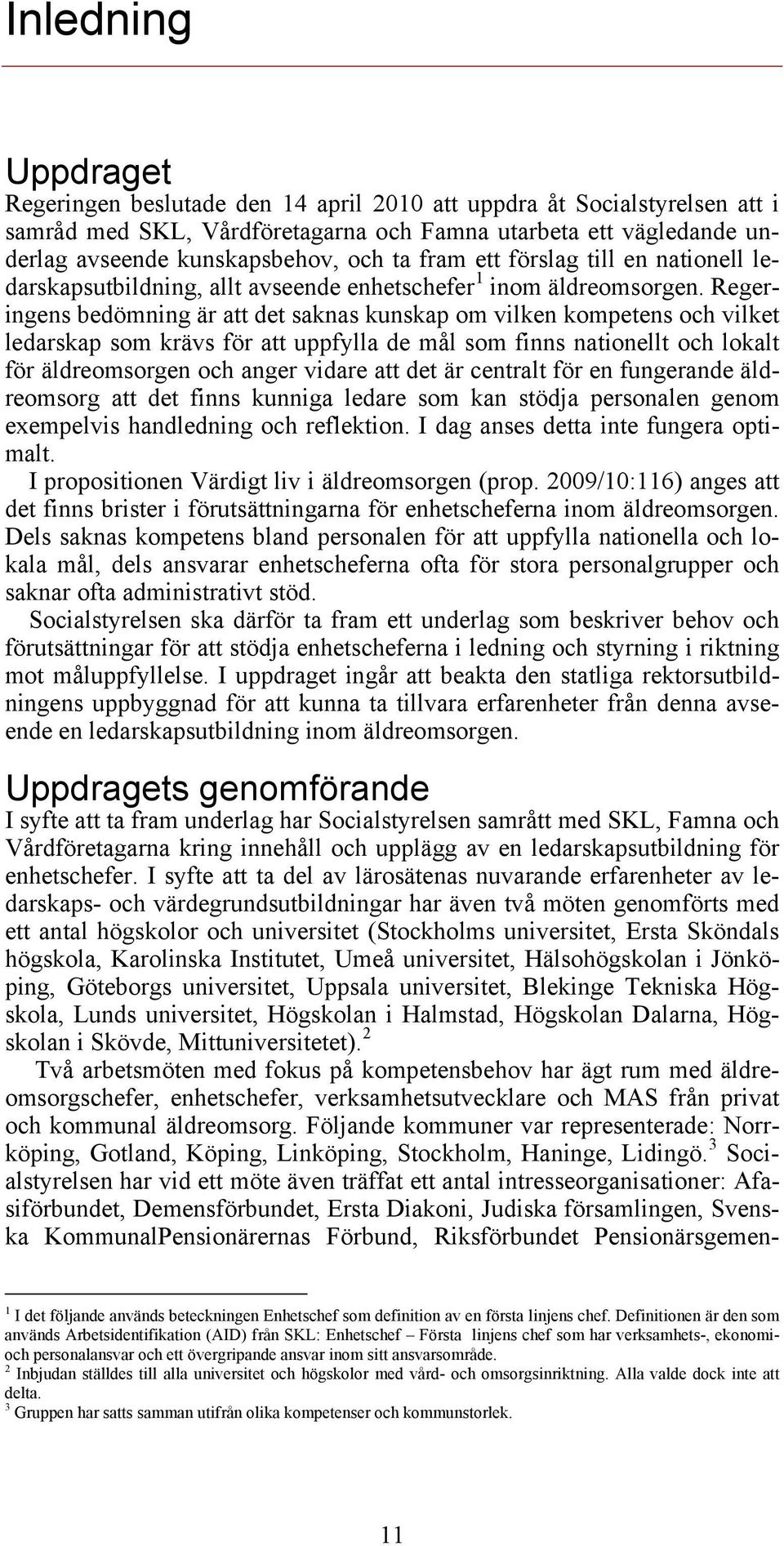 Regeringens bedömning är att det saknas kunskap om vilken kompetens och vilket ledarskap som krävs för att uppfylla de mål som finns nationellt och lokalt för äldreomsorgen och anger vidare att det