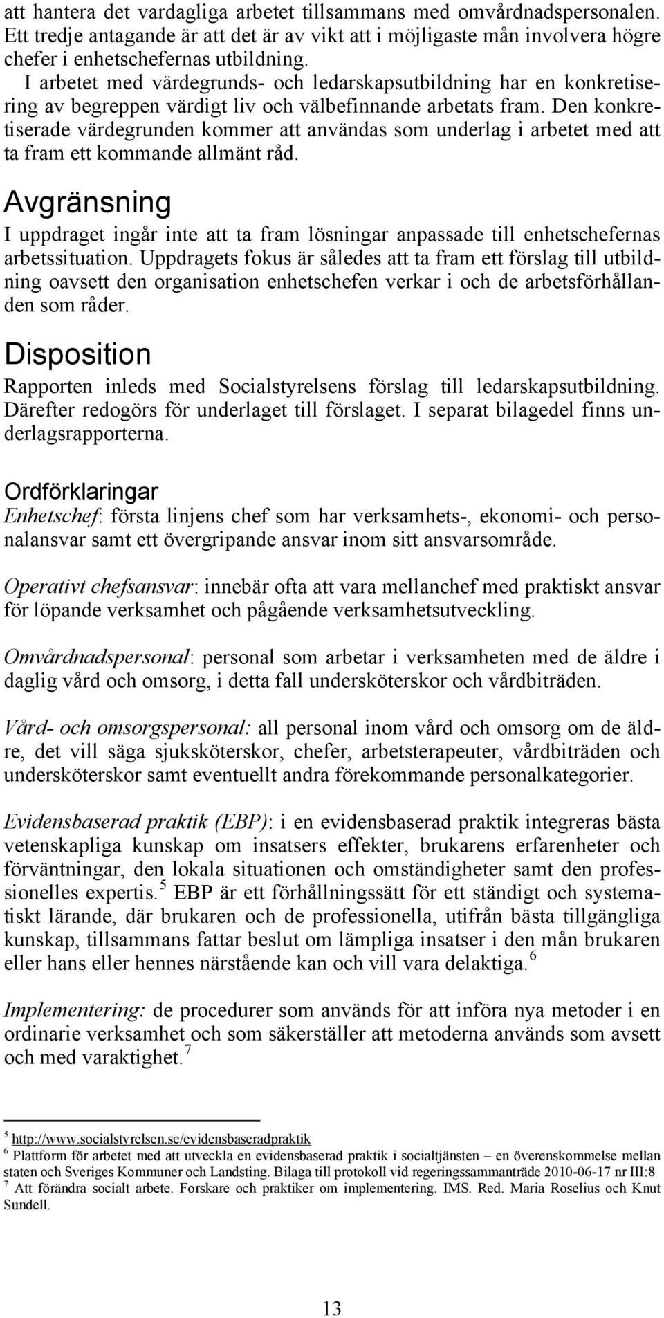 Den konkretiserade värdegrunden kommer att användas som underlag i arbetet med att ta fram ett kommande allmänt råd.