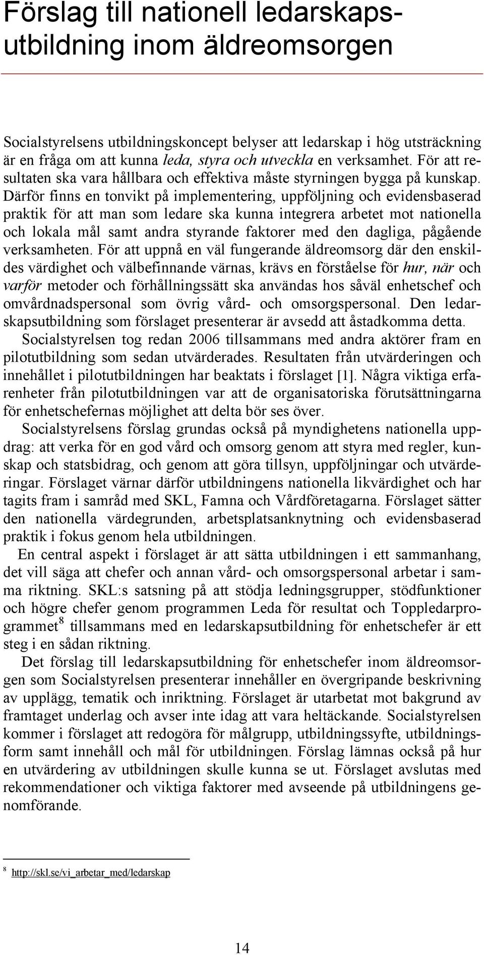 Därför finns en tonvikt på implementering, uppföljning och evidensbaserad praktik för att man som ledare ska kunna integrera arbetet mot nationella och lokala mål samt andra styrande faktorer med den