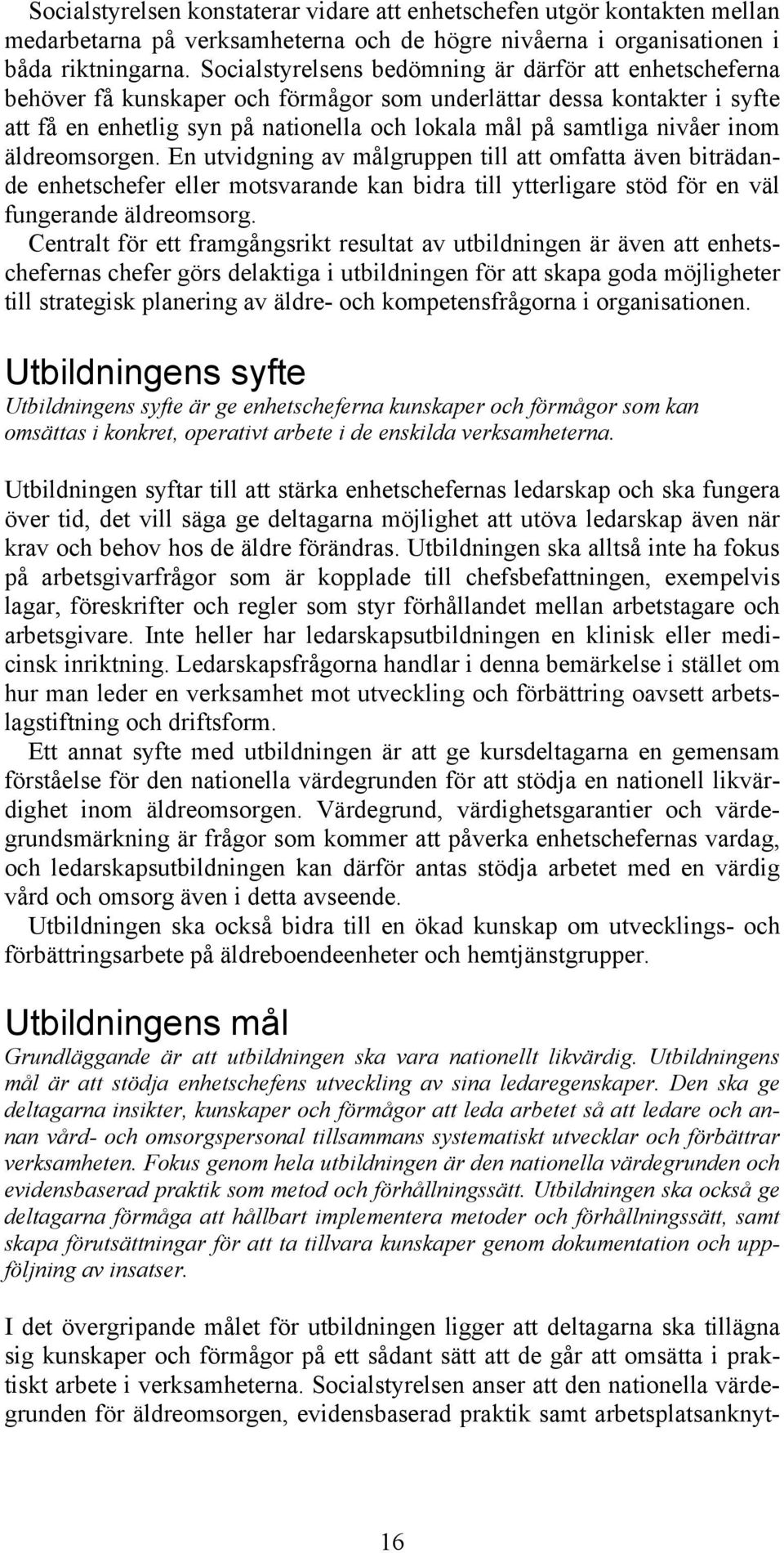 nivåer inom äldreomsorgen. En utvidgning av målgruppen till att omfatta även biträdande enhetschefer eller motsvarande kan bidra till ytterligare stöd för en väl fungerande äldreomsorg.