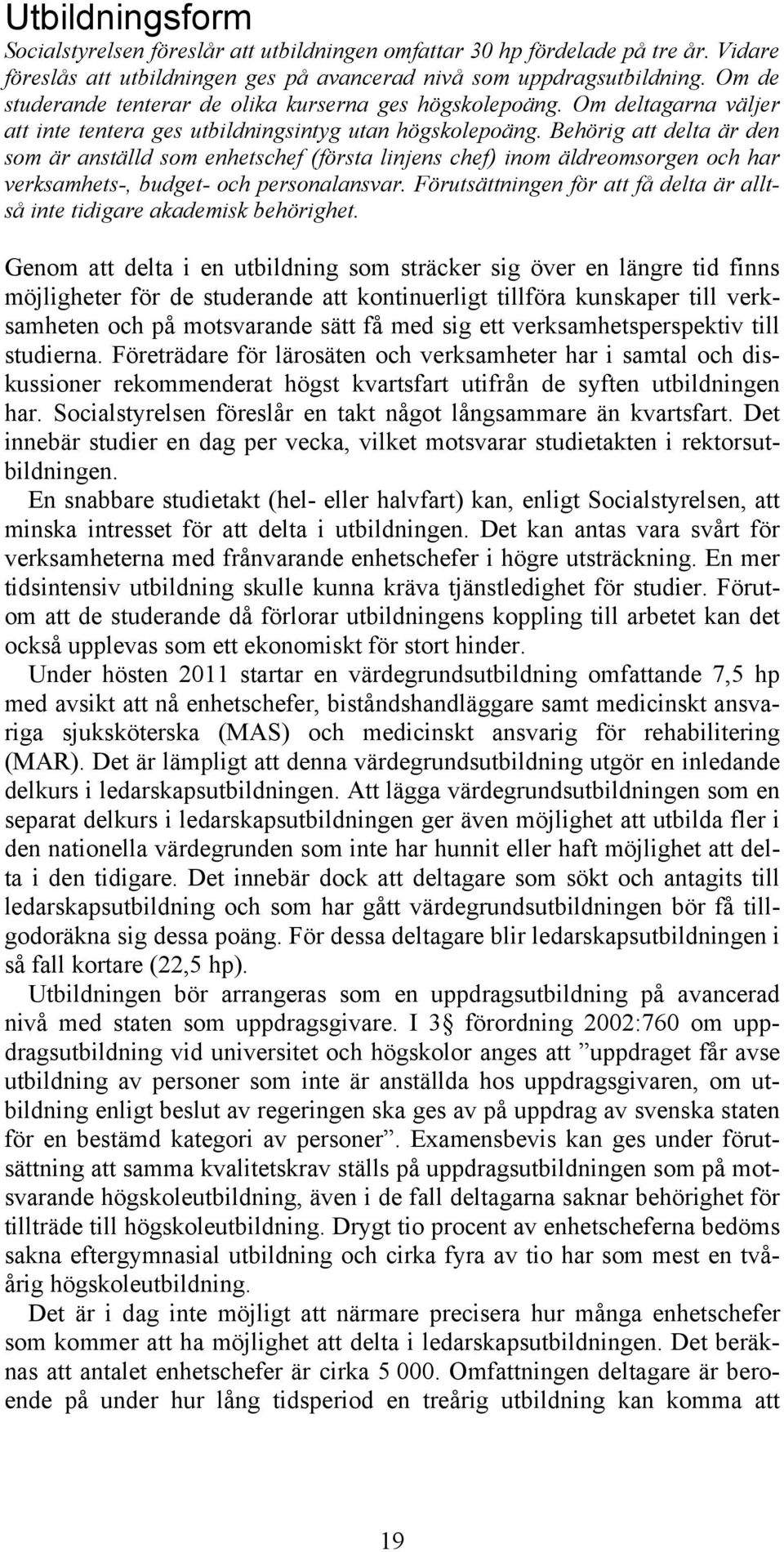 Behörig att delta är den som är anställd som enhetschef (första linjens chef) inom äldreomsorgen och har verksamhets-, budget- och personalansvar.