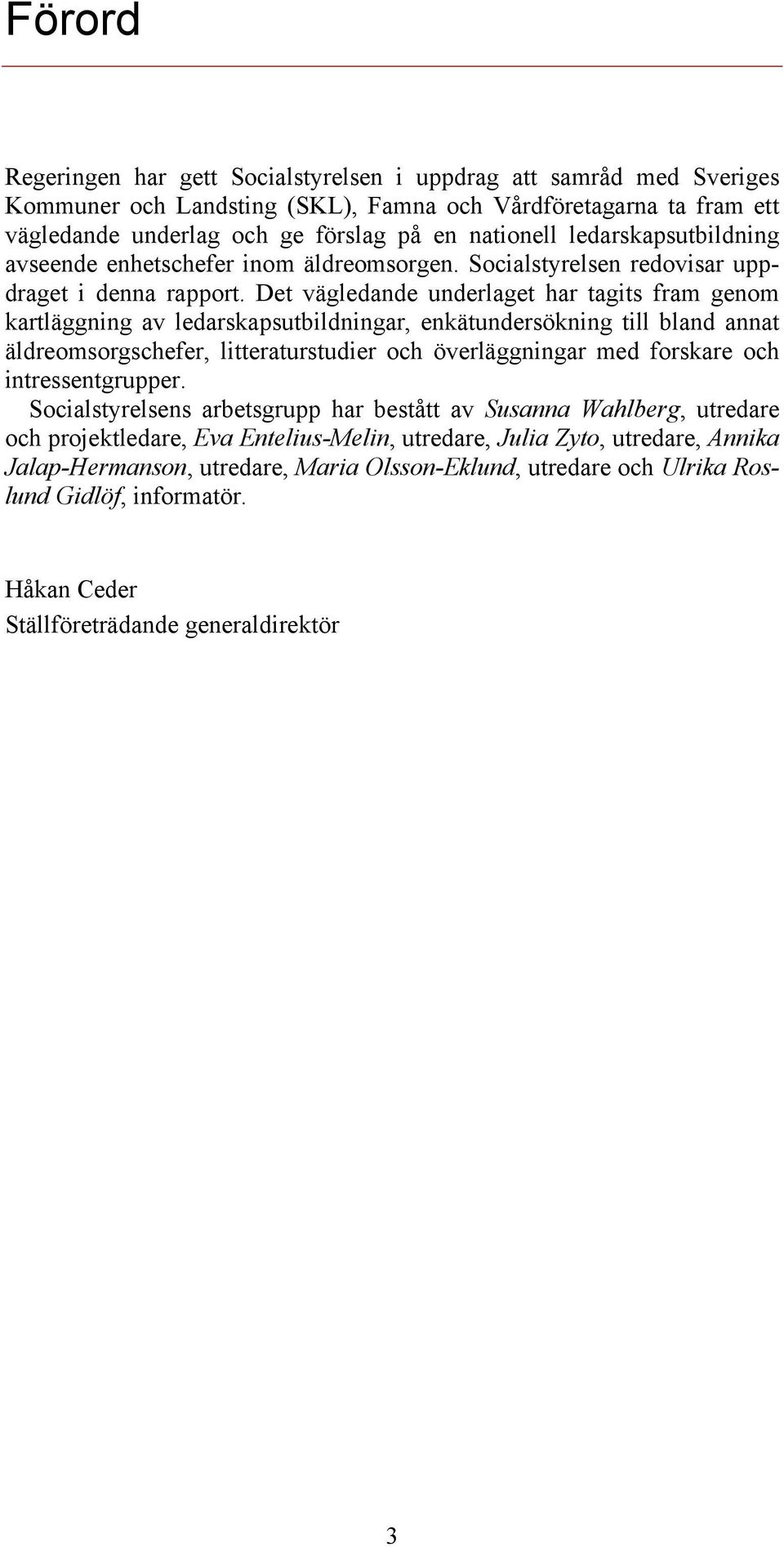 Det vägledande underlaget har tagits fram genom kartläggning av ledarskapsutbildningar, enkätundersökning till bland annat äldreomsorgschefer, litteraturstudier och överläggningar med forskare och