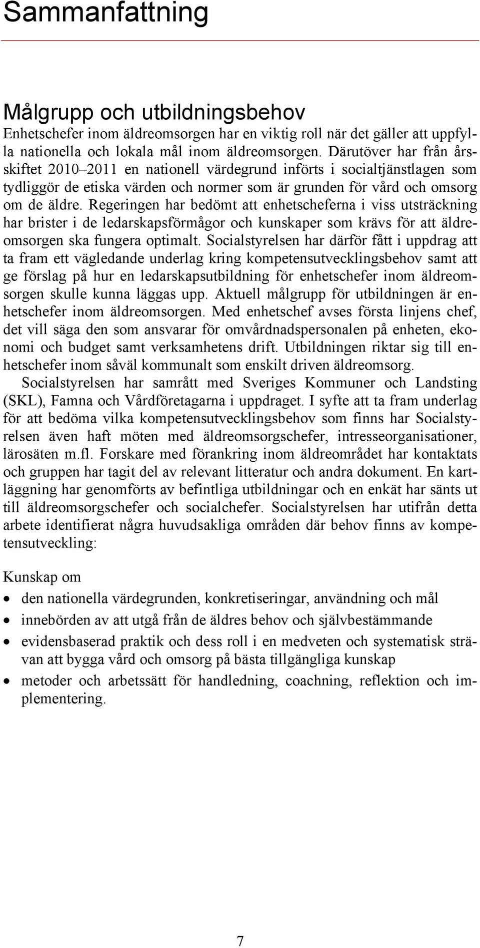 Regeringen har bedömt att enhetscheferna i viss utsträckning har brister i de ledarskapsförmågor och kunskaper som krävs för att äldreomsorgen ska fungera optimalt.