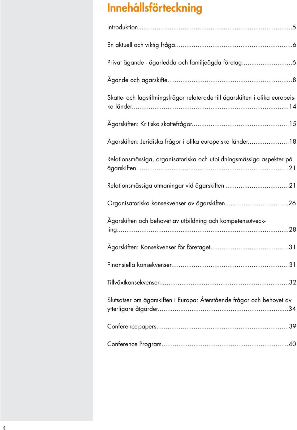 ..18 Relationsmässiga, organisatoriska och utbildningsmässiga aspekter på ägarskiften...21 Relationsmässiga utmaningar vid ägarskiften-...21 Organisatoriska konsekvenser av ägarskiften.