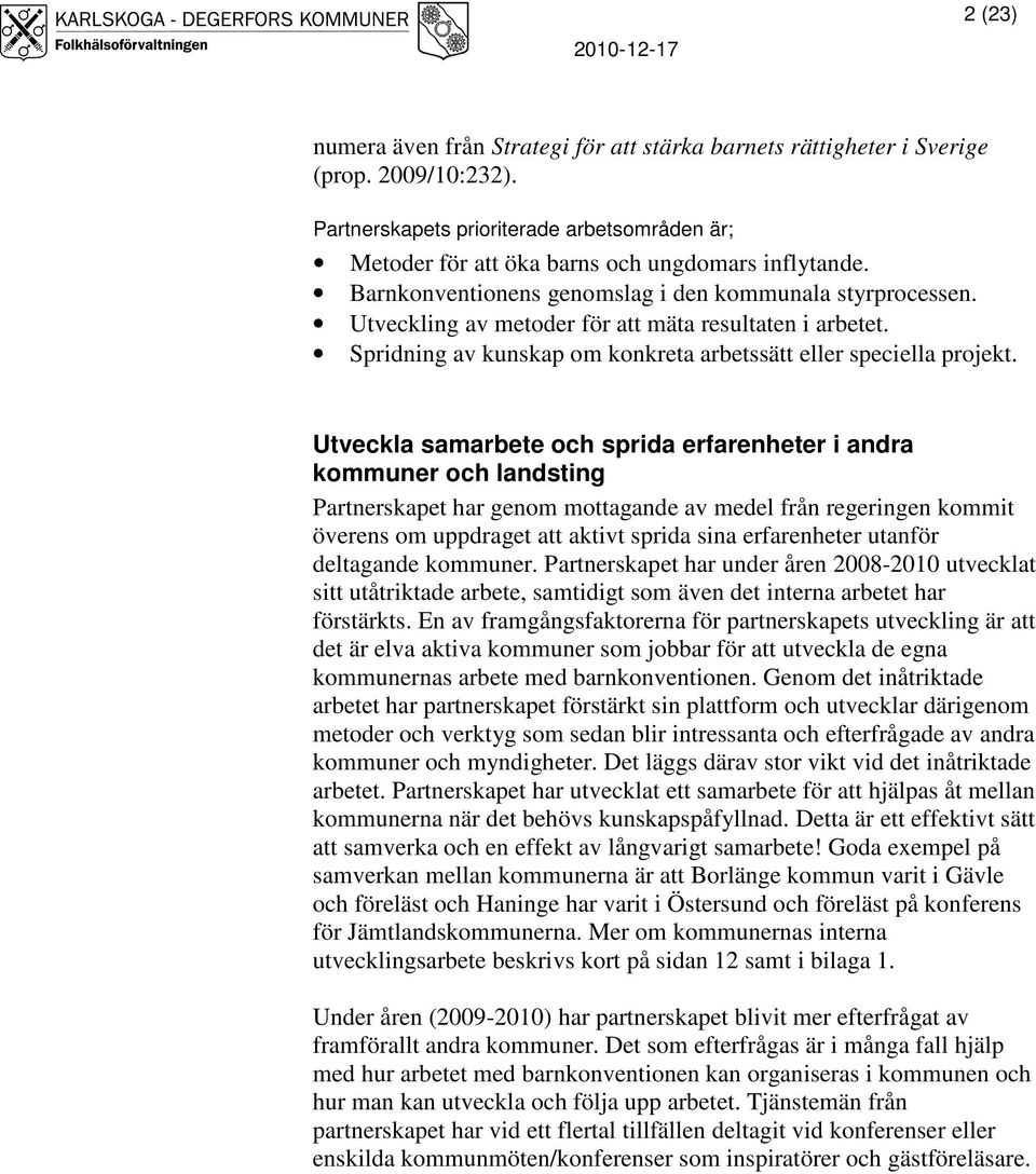 Utveckling av metoder för att mäta resultaten i arbetet. Spridning av kunskap om konkreta arbetssätt eller speciella projekt.