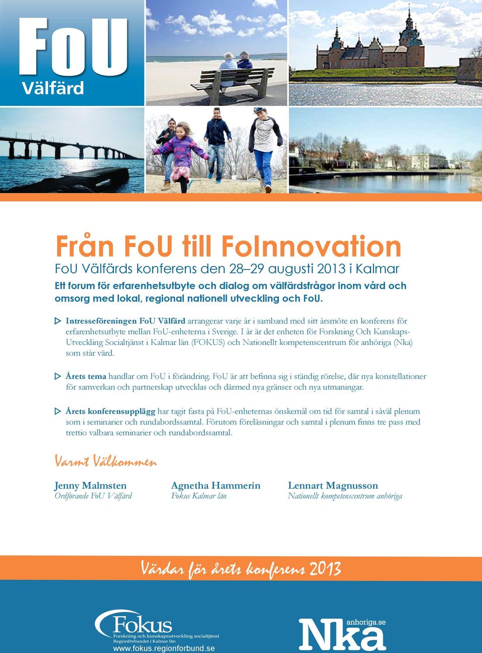 Mötesplats FoU Välfärd 2013 Intresseföreningen FoU Välfärd arrangerar varje år i samband med sitt årsmöte en konferens för erfarenhetsutbyte mellan FoU-enheterna i Sverige.
