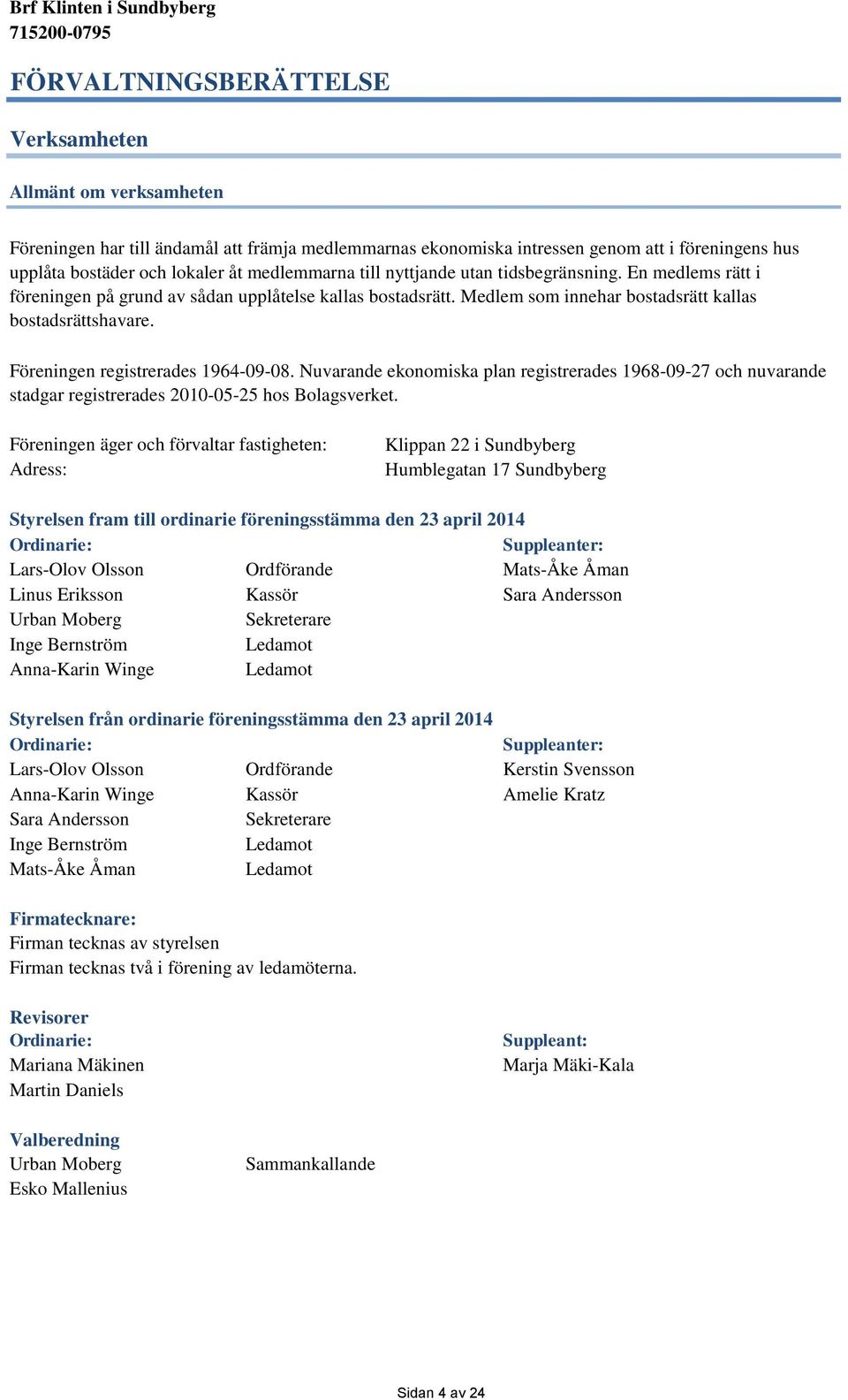 Föreningen registrerades 1964-9-8. Nuvarande ekonomiska plan registrerades 1968-9-27 och nuvarande stadgar registrerades 21-5-25 hos Bolagsverket.