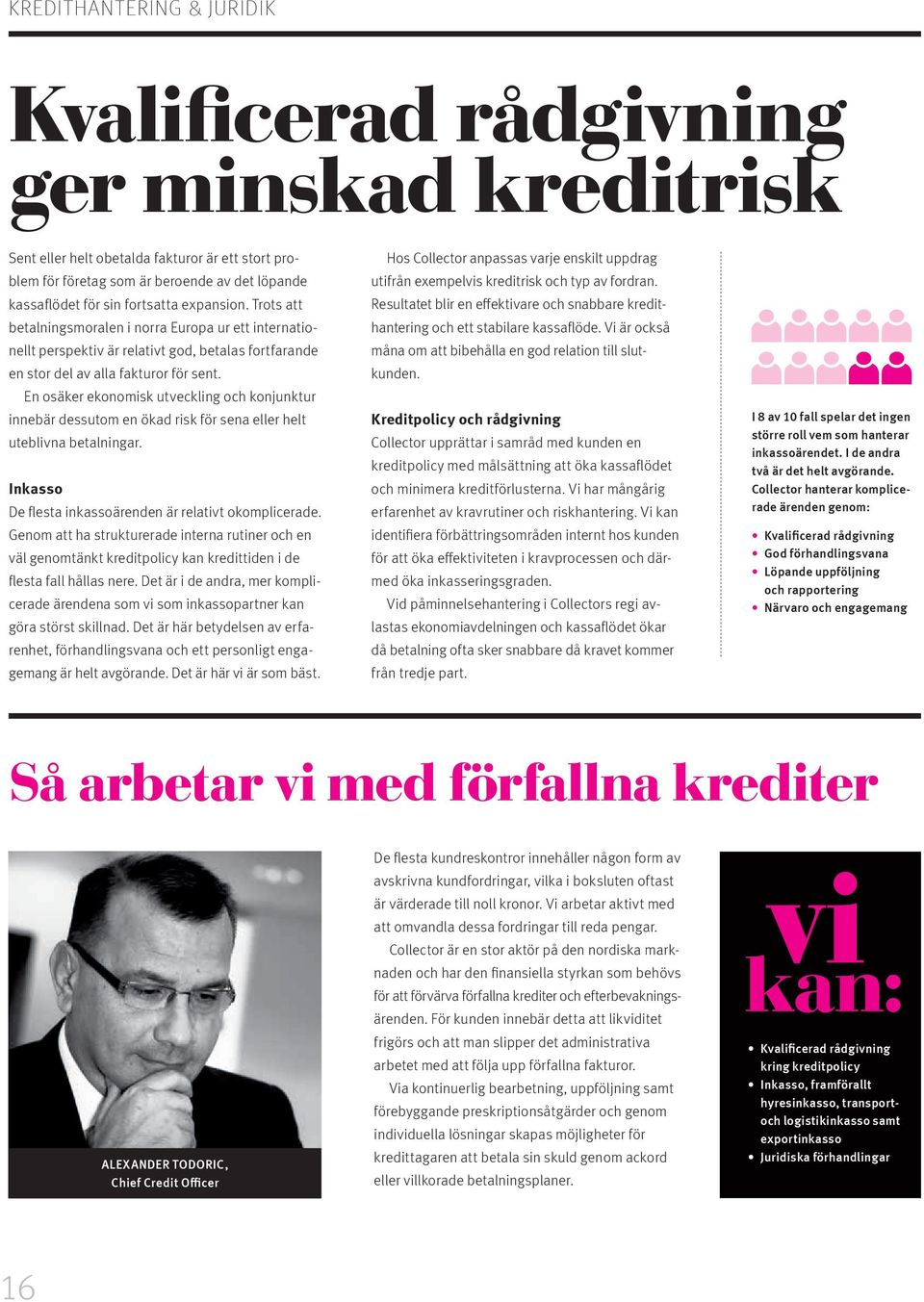 En osäker ekonomisk utveckling och konjunktur innebär dessutom en ökad risk för sena eller helt uteblivna betalningar. Inkasso De flesta inkassoärenden är relativt okomplicerade.