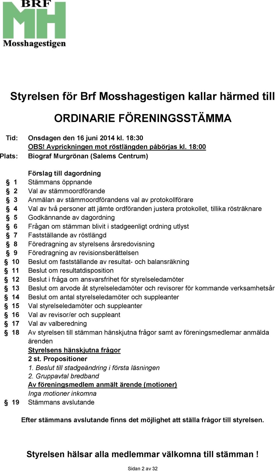 jämte ordföranden justera protokollet, tillika rösträknare 5 Godkännande av dagordning 6 Frågan om stämman blivit i stadgeenligt ordning utlyst 7 Fastställande av röstlängd 8 Föredragning av