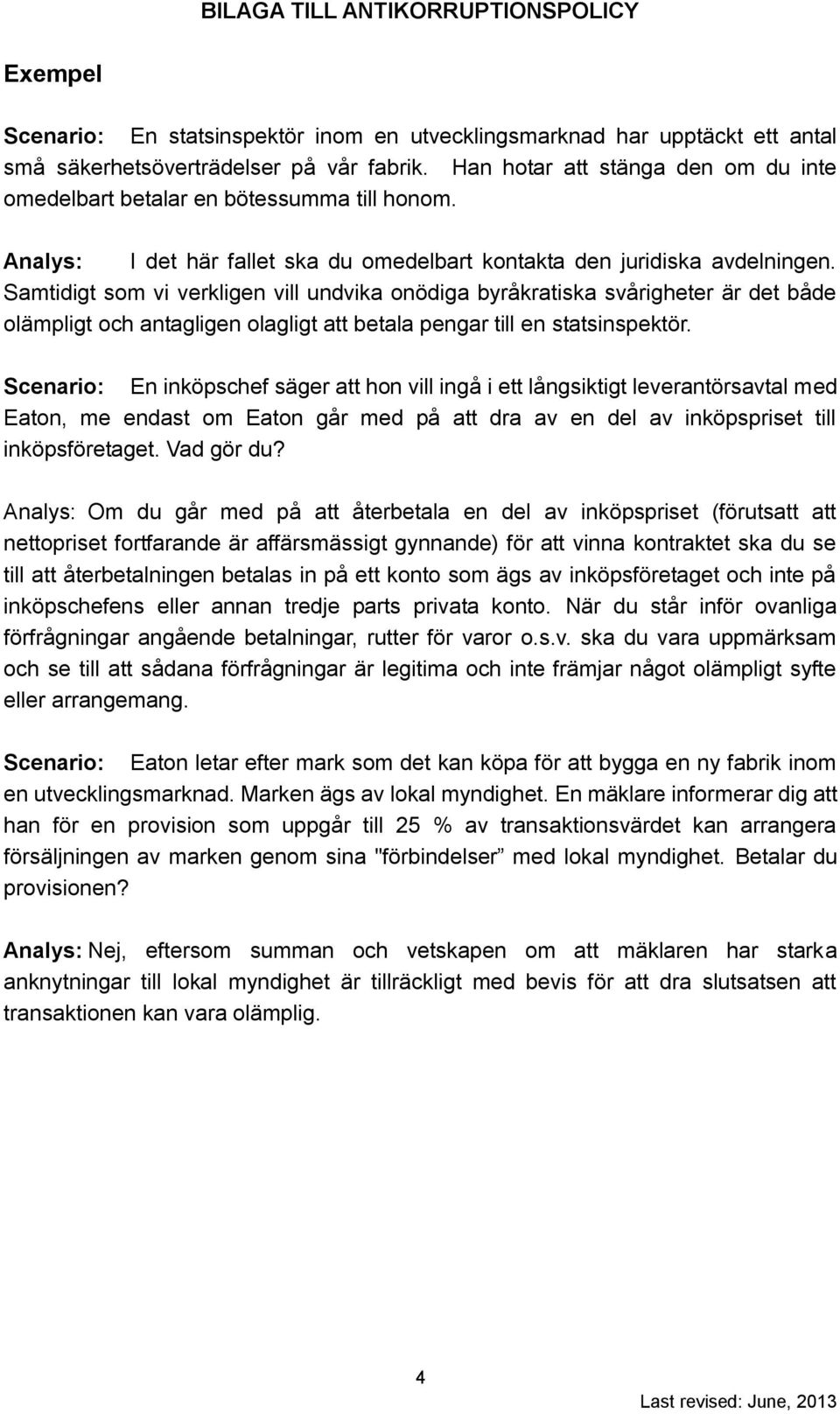 Samtidigt som vi verkligen vill undvika onödiga byråkratiska svårigheter är det både olämpligt och antagligen olagligt att betala pengar till en statsinspektör.