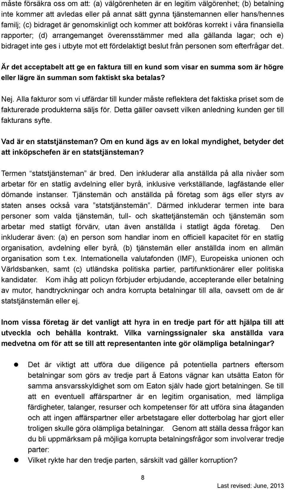 från personen som efterfrågar det. Är det acceptabelt att ge en faktura till en kund som visar en summa som är högre eller lägre än summan som faktiskt ska betalas? Nej.