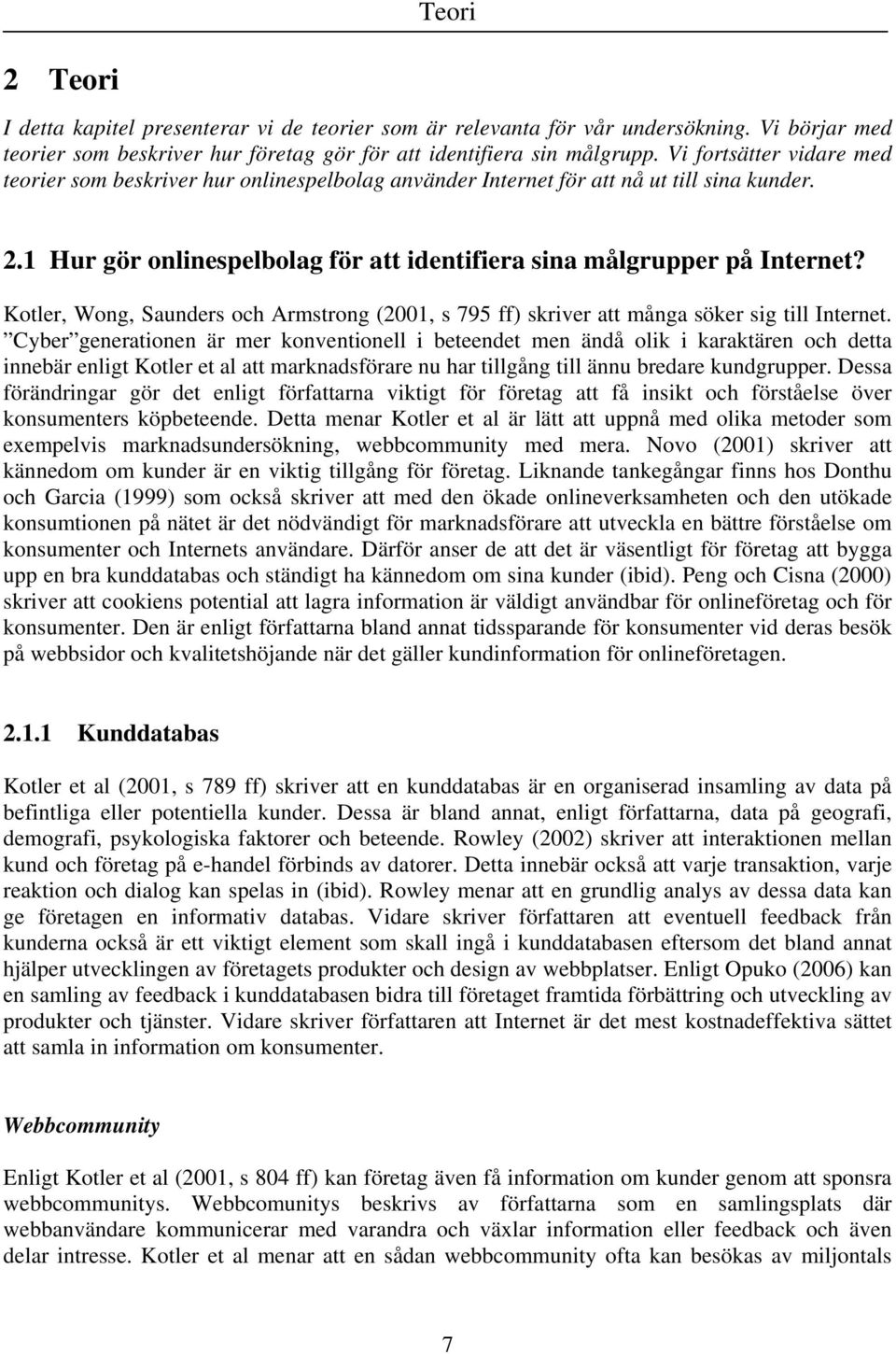 Kotler, Wong, Saunders och Armstrong (2001, s 795 ff) skriver att många söker sig till Internet.