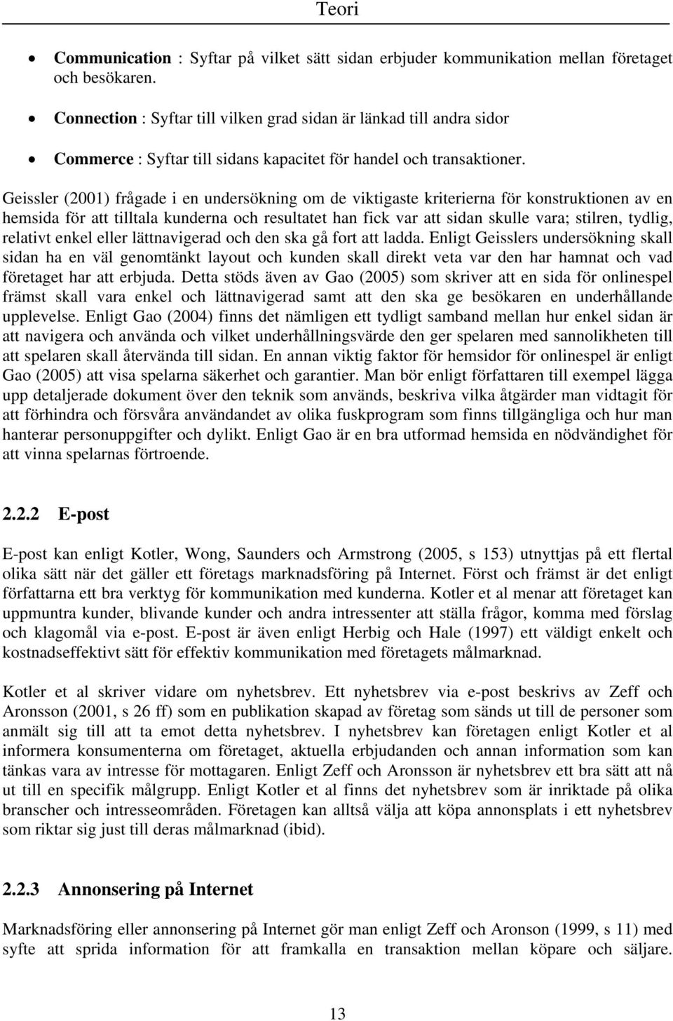 Geissler (2001) frågade i en undersökning om de viktigaste kriterierna för konstruktionen av en hemsida för att tilltala kunderna och resultatet han fick var att sidan skulle vara; stilren, tydlig,