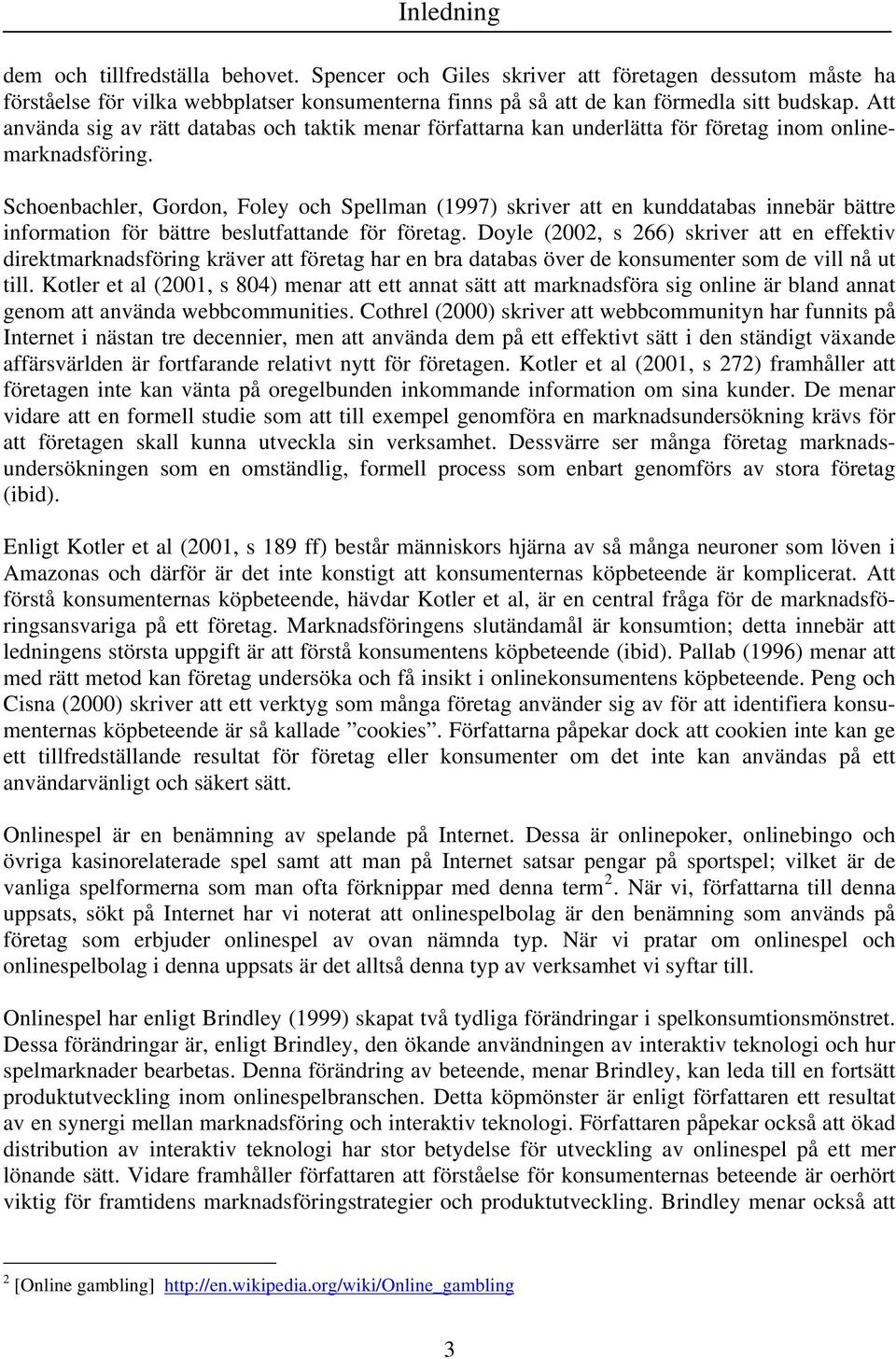 Schoenbachler, Gordon, Foley och Spellman (1997) skriver att en kunddatabas innebär bättre information för bättre beslutfattande för företag.