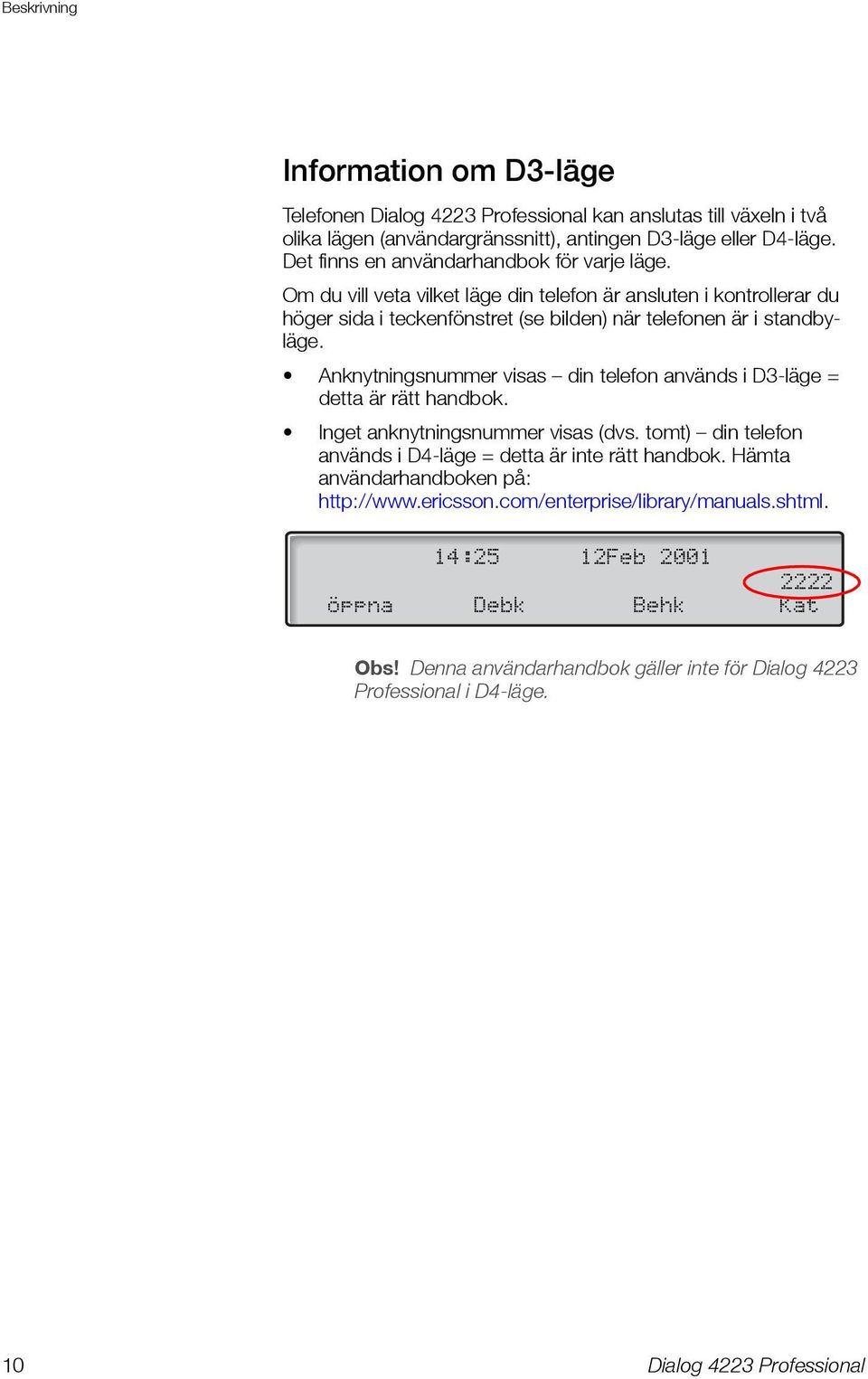 Om du vill veta vilket läge din telefon är ansluten i kontrollerar du höger sida i teckenfönstret (se bilden) när telefonen är i standbyläge.