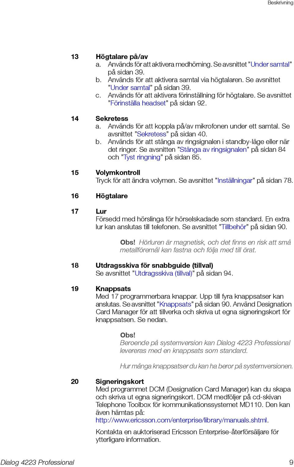 Se avsnittet Sekretess på sidan 40. b. Används för att stänga av ringsignalen i standby-läge eller när det ringer. Se avsnitten Stänga av ringsignalen på sidan 84 och Tyst ringning på sidan 85.