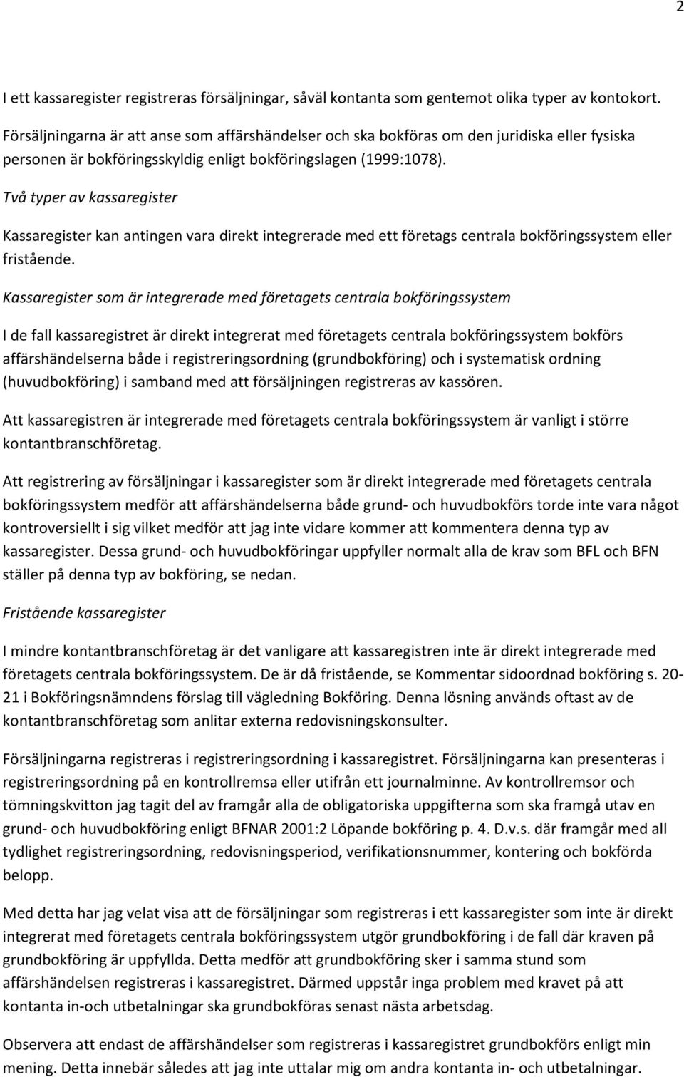 Två typer av kassaregister Kassaregister kan antingen vara direkt integrerade med ett företags centrala bokföringssystem eller fristående.