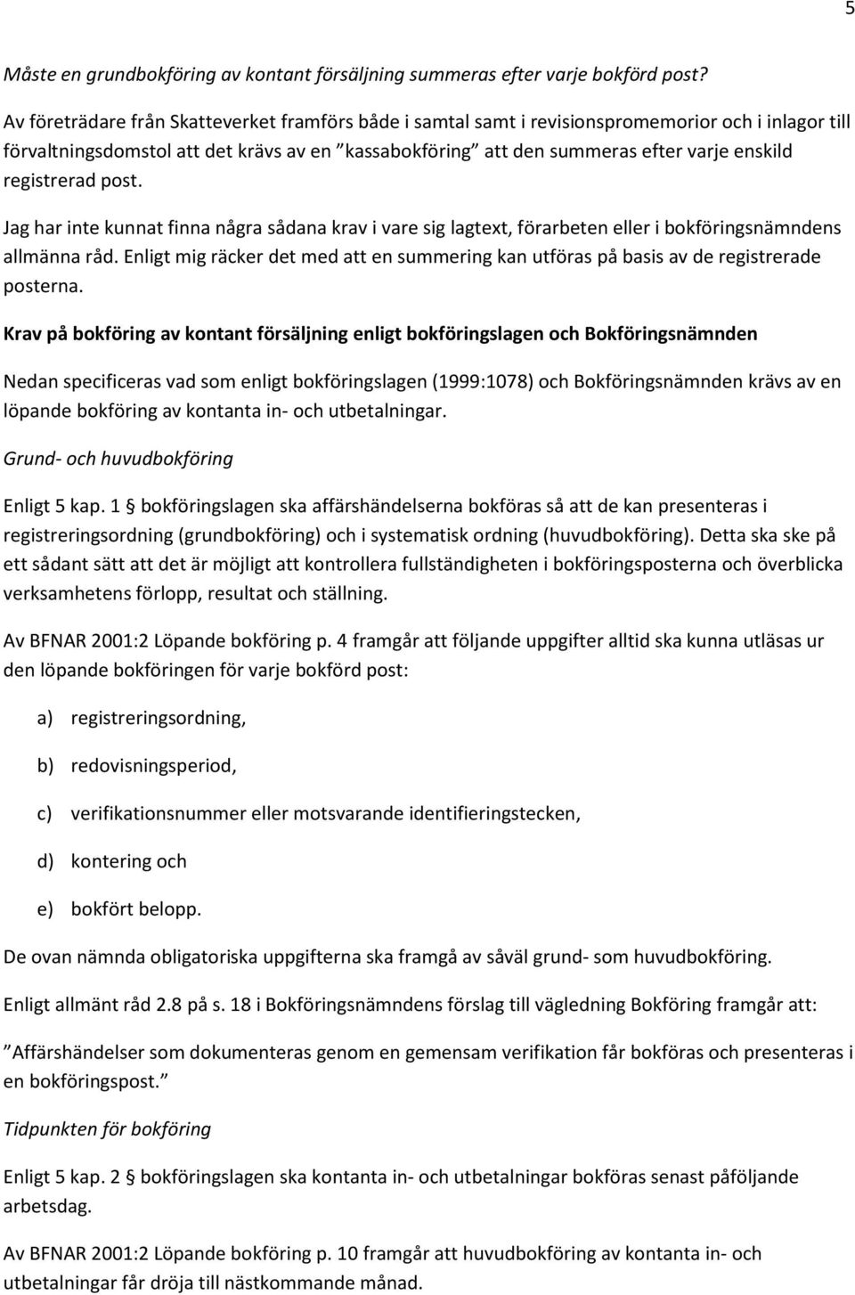 registrerad post. Jag har inte kunnat finna några sådana krav i vare sig lagtext, förarbeten eller i bokföringsnämndens allmänna råd.