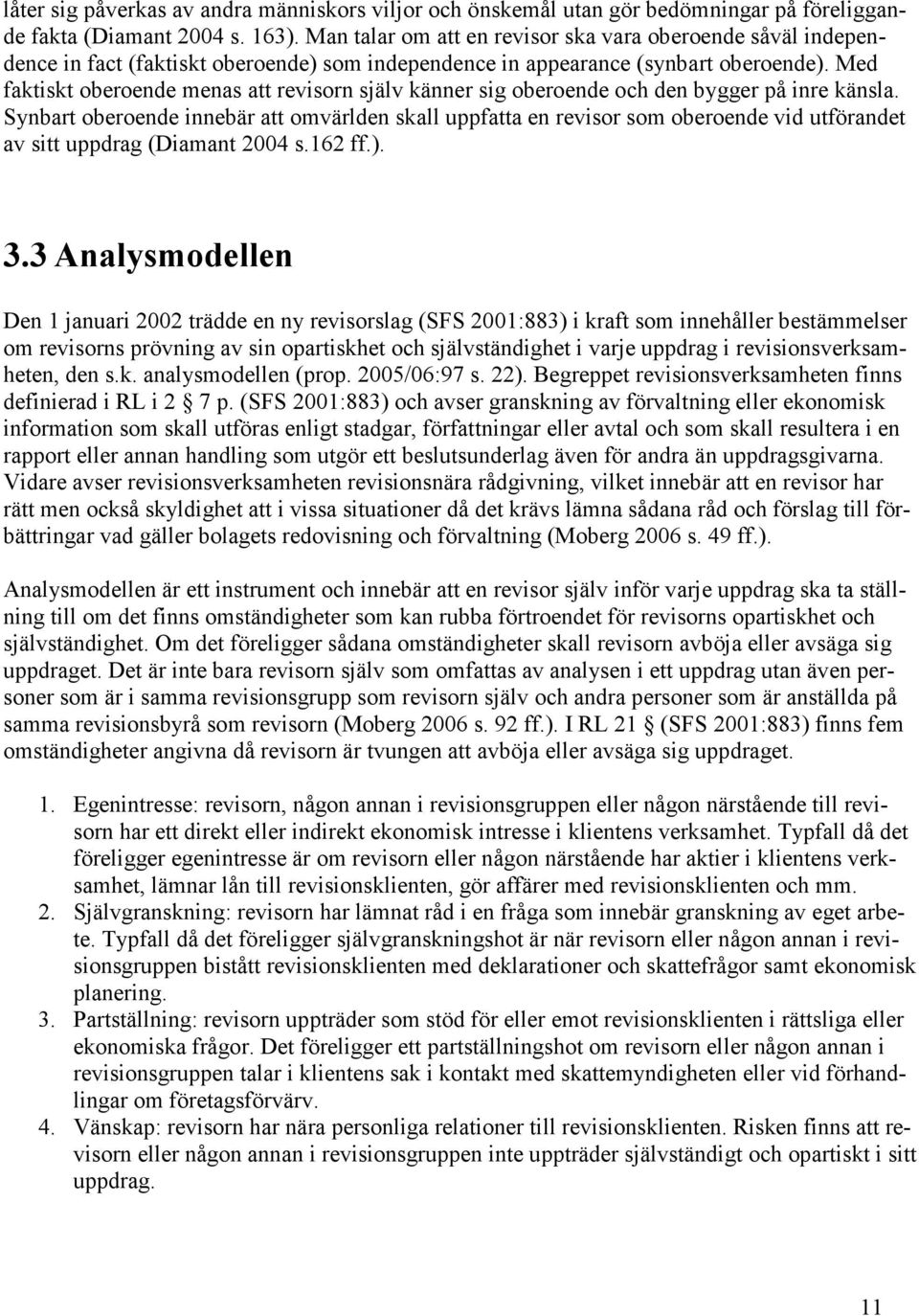 Med faktiskt oberoende menas att revisorn själv känner sig oberoende och den bygger på inre känsla.